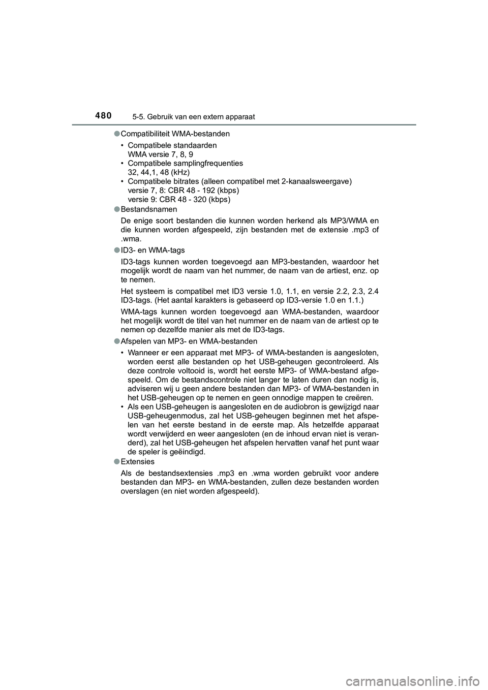 TOYOTA C_HR HYBRID 2018 Instructieboekje (in Dutch) 4805-5. Gebruik van een extern apparaat
C-HR_HV_OM_Europe_OM10576E●
Compatibiliteit WMA-bestanden
• Compatibele standaarden
WMA versie 7, 8, 9
• Compatibele samplingfrequenties
32, 44,1, 48 (kHz TOYOTA C_HR HYBRID 2018 Instructieboekje (in Dutch) 4805-5. Gebruik van een extern apparaat
C-HR_HV_OM_Europe_OM10576E●
Compatibiliteit WMA-bestanden
• Compatibele standaarden
WMA versie 7, 8, 9
• Compatibele samplingfrequenties
32, 44,1, 48 (kHz