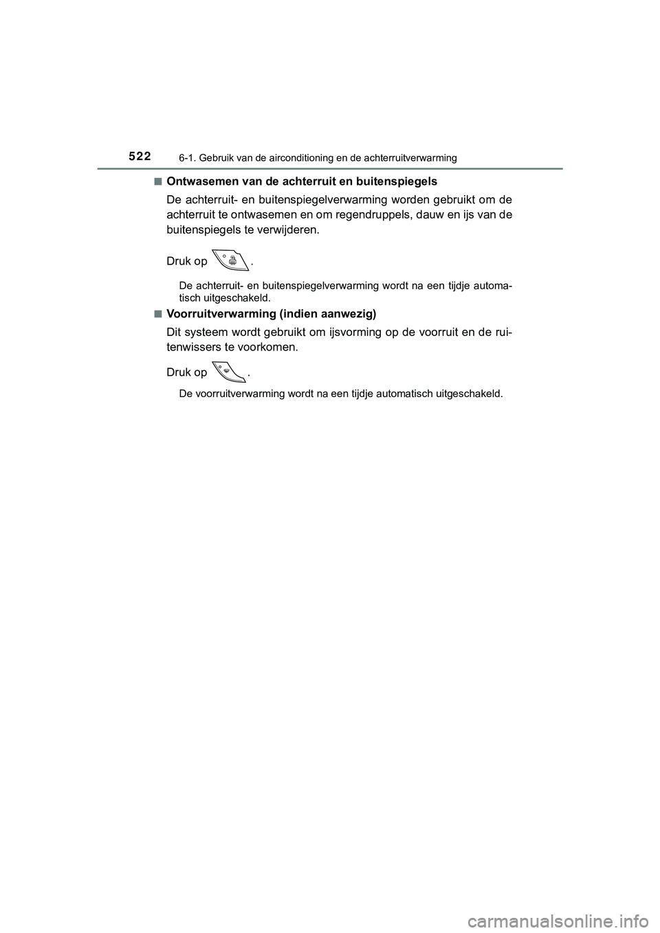TOYOTA C_HR HYBRID 2018 Instructieboekje (in Dutch) 5226-1. Gebruik van de airconditioning en de achterruitverwarming
C-HR_HV_OM_Europe_OM10576E■
Ontwasemen van de achterruit en buitenspiegels
De achterruit- en buitenspiegelverwarming worden geb TOYOTA C_HR HYBRID 2018 Instructieboekje (in Dutch) 5226-1. Gebruik van de airconditioning en de achterruitverwarming
C-HR_HV_OM_Europe_OM10576E■
Ontwasemen van de achterruit en buitenspiegels
De achterruit- en buitenspiegelverwarming worden geb