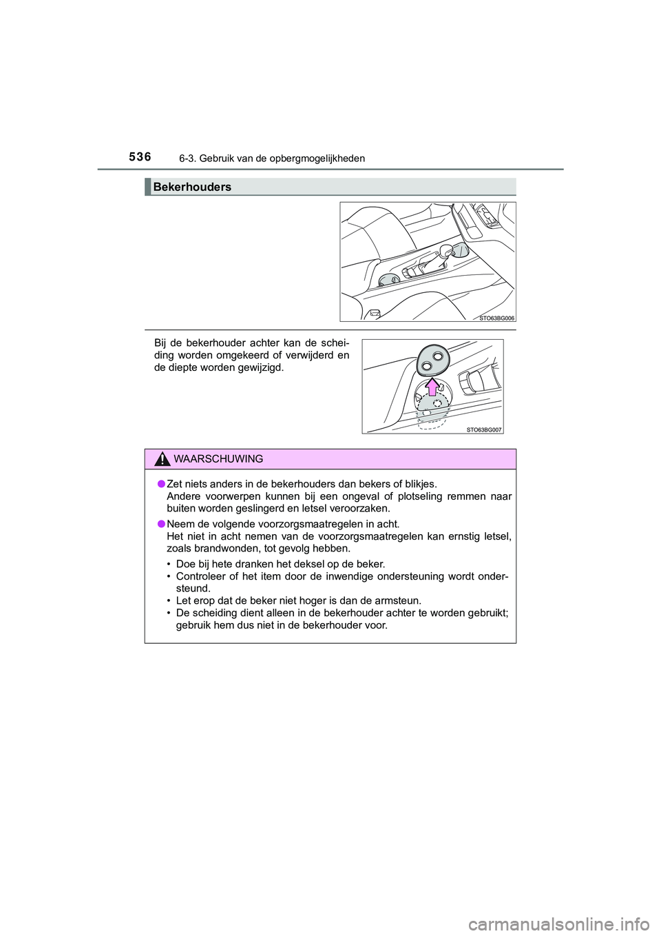 TOYOTA C_HR HYBRID 2018  Instructieboekje (in Dutch) 5366-3. Gebruik van de opbergmogelijkheden
C-HR_HV_OM_Europe_OM10576E
Bekerhouders
Bij  de  bekerhouder  achter  kan  de  schei-
ding  worden  omgekeerd  of  verwijderd  en
de diepte worden gewijzigd.