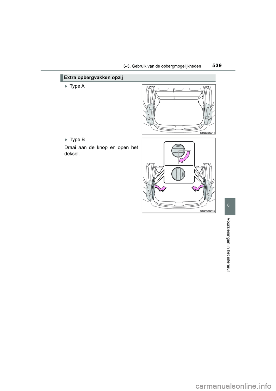TOYOTA C_HR HYBRID 2018  Instructieboekje (in Dutch) 5396-3. Gebruik van de opbergmogelijkheden
C-HR_HV_OM_Europe_OM10576E
6
Voorzieningen in het interieur
Ty p e  A
Ty p e   B
Draai  aan  de  knop  en  open  het
deksel.
Extra opbergvakken opzij
C