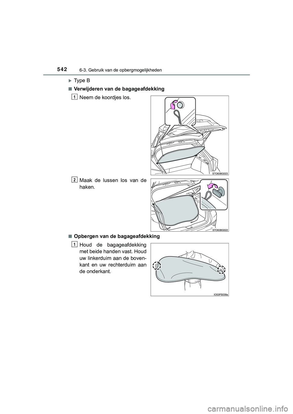 TOYOTA C_HR HYBRID 2018  Instructieboekje (in Dutch) 5426-3. Gebruik van de opbergmogelijkheden
C-HR_HV_OM_Europe_OM10576E
Ty p e   B
■Verwijderen van de bagageafdekkingNeem de koordjes los.
Maak  de  lussen  los  van  de
haken.
■Opbergen van de 