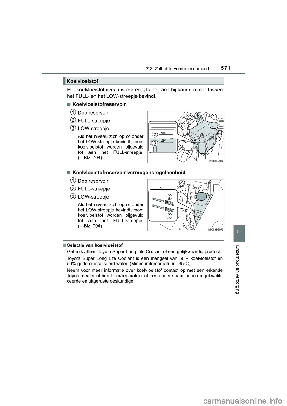 TOYOTA C_HR HYBRID 2018 Instructieboekje (in Dutch) 5717-3. Zelf uit te voeren onderhoud
C-HR_HV_OM_Europe_OM10576E
7
Onderhoud en verzorging
Het koelvloeistofniveau is correct als het zich bij koude motor tussen
het FULL- en het LOW- streepj TOYOTA C_HR HYBRID 2018 Instructieboekje (in Dutch) 5717-3. Zelf uit te voeren onderhoud
C-HR_HV_OM_Europe_OM10576E
7
Onderhoud en verzorging
Het koelvloeistofniveau is correct als het zich bij koude motor tussen
het FULL- en het LOW- streepj