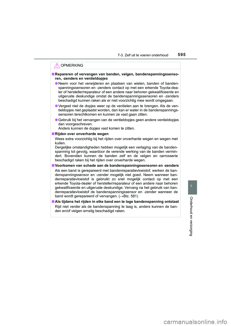 TOYOTA C_HR HYBRID 2018 Instructieboekje (in Dutch) 5957-3. Zelf uit te voeren onderhoud
C-HR_HV_OM_Europe_OM10576E
7
Onderhoud en verzorging
OPMERKING
■Repareren of vervangen van banden, velgen, bandenspanningssenso-
ren, -zenders en ventieldopje TOYOTA C_HR HYBRID 2018 Instructieboekje (in Dutch) 5957-3. Zelf uit te voeren onderhoud
C-HR_HV_OM_Europe_OM10576E
7
Onderhoud en verzorging
OPMERKING
■Repareren of vervangen van banden, velgen, bandenspanningssenso-
ren, -zenders en ventieldopje