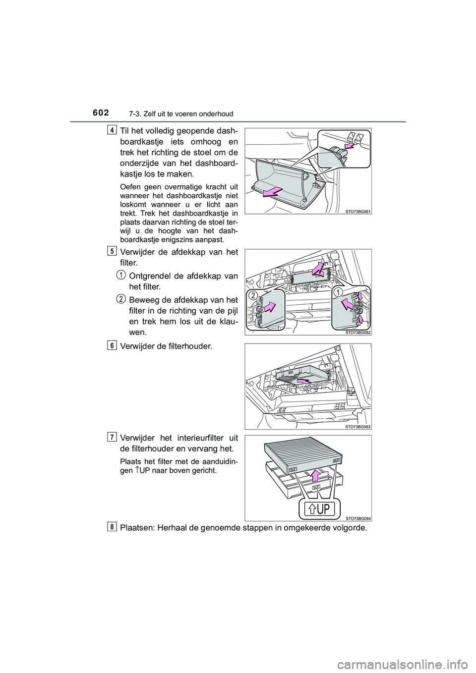 TOYOTA C_HR HYBRID 2018 Instructieboekje (in Dutch) 6027-3. Zelf uit te voeren onderhoud
C-HR_HV_OM_Europe_OM10576E
Til het volledig geopende dash-
boardkastje iets omhoog en
trek het richting de stoel om de
onderzijde van het dashboard-
ka TOYOTA C_HR HYBRID 2018 Instructieboekje (in Dutch) 6027-3. Zelf uit te voeren onderhoud
C-HR_HV_OM_Europe_OM10576E
Til het volledig geopende dash-
boardkastje iets omhoog en
trek het richting de stoel om de
onderzijde van het dashboard-
ka