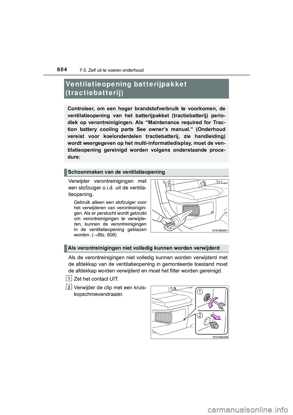 TOYOTA C_HR HYBRID 2018 Instructieboekje (in Dutch) 6047-3. Zelf uit te voeren onderhoud
C-HR_HV_OM_Europe_OM10576E
Ventilatieopening batterijpakket
(tractiebatterij)
Verwijder verontreinigingen met
een stofzuiger o.i.d. uit de ventila-
tieopening.
TOYOTA C_HR HYBRID 2018 Instructieboekje (in Dutch) 6047-3. Zelf uit te voeren onderhoud
C-HR_HV_OM_Europe_OM10576E
Ventilatieopening batterijpakket
(tractiebatterij)
Verwijder verontreinigingen met
een stofzuiger o.i.d. uit de ventila-
tieopening.