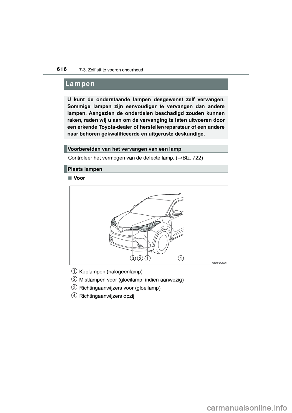 TOYOTA C_HR HYBRID 2018 Instructieboekje (in Dutch) 6167-3. Zelf uit te voeren onderhoud
C-HR_HV_OM_Europe_OM10576E
Lampen
Controleer het vermogen van de defecte lamp. (→Blz. 722)
■Voor
U kunt de onderstaande lampe n desgewenst zelf vervange TOYOTA C_HR HYBRID 2018 Instructieboekje (in Dutch) 6167-3. Zelf uit te voeren onderhoud
C-HR_HV_OM_Europe_OM10576E
Lampen
Controleer het vermogen van de defecte lamp. (→Blz. 722)
■Voor
U kunt de onderstaande lampe n desgewenst zelf vervange