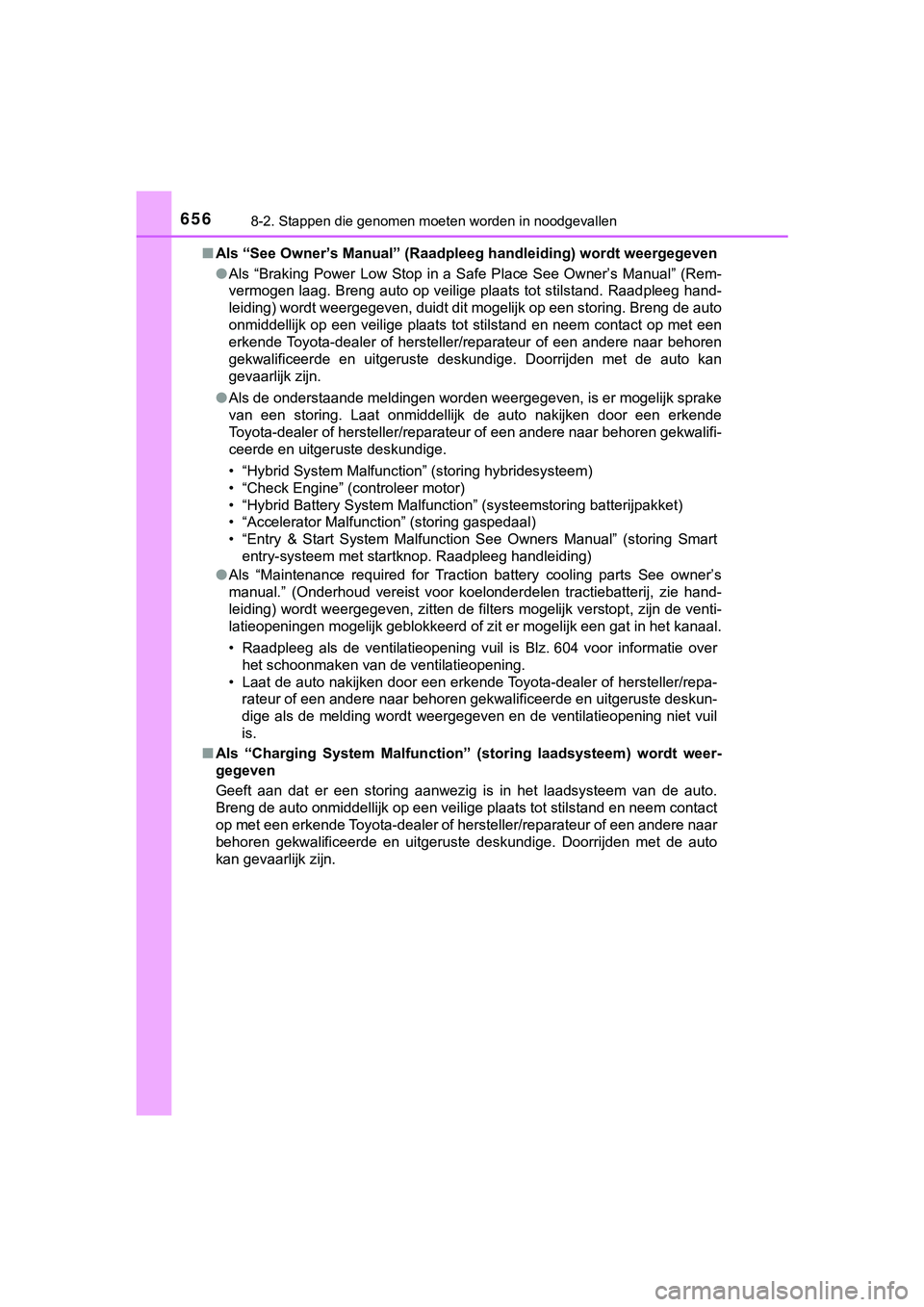 TOYOTA C_HR HYBRID 2018 Instructieboekje (in Dutch) 6568-2. Stappen die genomen moeten worden in noodgevallen
C-HR_HV_OM_Europe_OM10576E■
Als “See Owner’s Manual” (Raadpleeg handleiding) wordt weergegeven
●Als “Braking Power Low Stop in a TOYOTA C_HR HYBRID 2018 Instructieboekje (in Dutch) 6568-2. Stappen die genomen moeten worden in noodgevallen
C-HR_HV_OM_Europe_OM10576E■
Als “See Owner’s Manual” (Raadpleeg handleiding) wordt weergegeven
●Als “Braking Power Low Stop in a