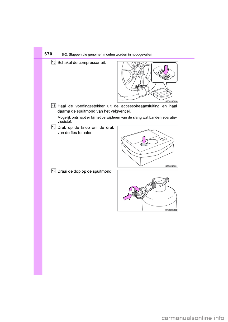TOYOTA C_HR HYBRID 2018 Instructieboekje (in Dutch) 6708-2. Stappen die genomen moeten worden in noodgevallen
C-HR_HV_OM_Europe_OM10576E
Schakel de compressor uit.
Haal de voedingsstekker uit de accessoireaansluiting en haal
daarna de spuitmond TOYOTA C_HR HYBRID 2018 Instructieboekje (in Dutch) 6708-2. Stappen die genomen moeten worden in noodgevallen
C-HR_HV_OM_Europe_OM10576E
Schakel de compressor uit.
Haal de voedingsstekker uit de accessoireaansluiting en haal
daarna de spuitmond