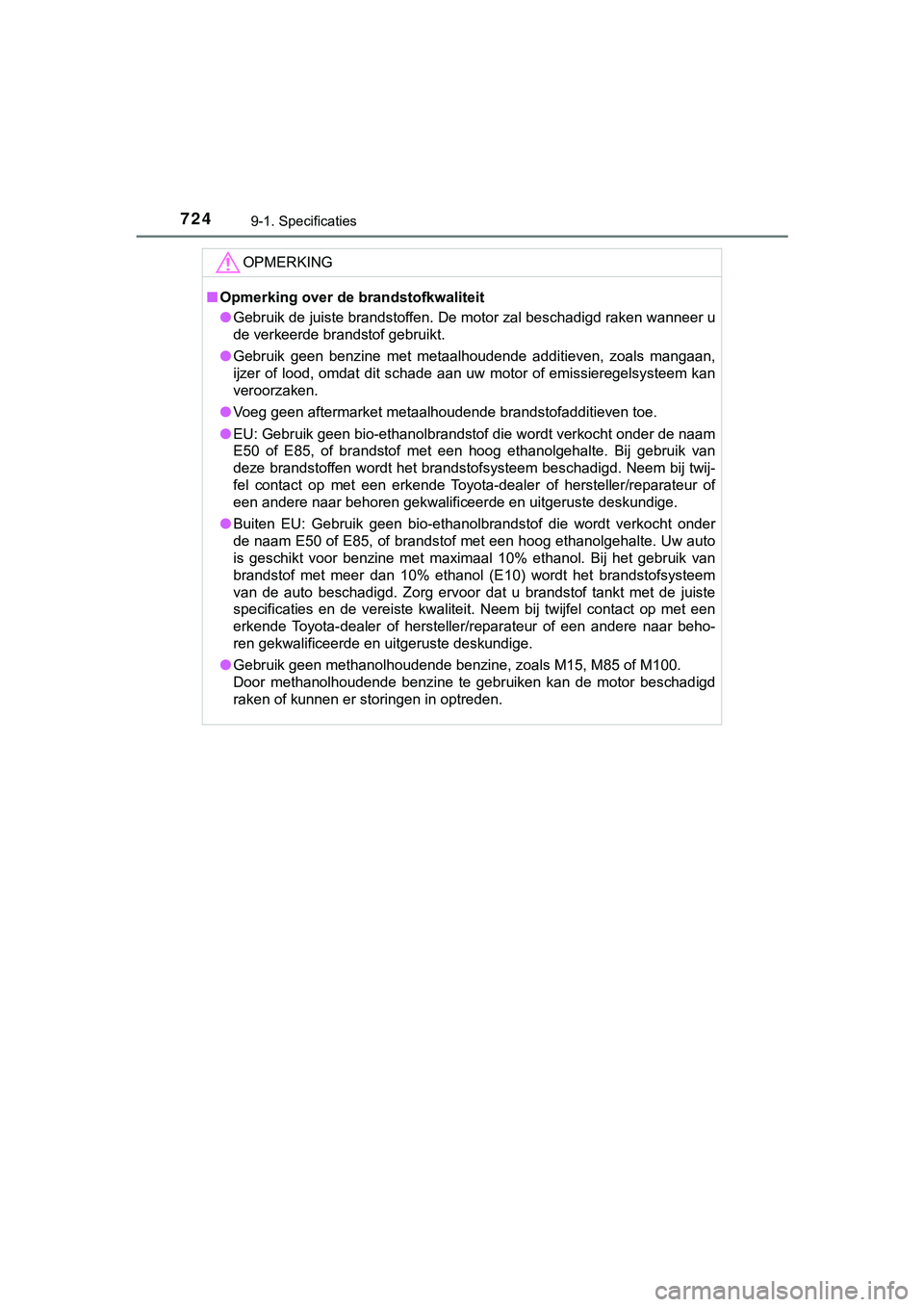 TOYOTA C_HR HYBRID 2018 Instructieboekje (in Dutch) 7249-1. Specificaties
C-HR_HV_OM_Europe_OM10576E
OPMERKING
■Opmerking over de brandstofkwaliteit
● Gebruik de juiste brandstoffen. De motor zal beschadigd raken w anneer u
de verkeerde brandstof g TOYOTA C_HR HYBRID 2018 Instructieboekje (in Dutch) 7249-1. Specificaties
C-HR_HV_OM_Europe_OM10576E
OPMERKING
■Opmerking over de brandstofkwaliteit
● Gebruik de juiste brandstoffen. De motor zal beschadigd raken w anneer u
de verkeerde brandstof g