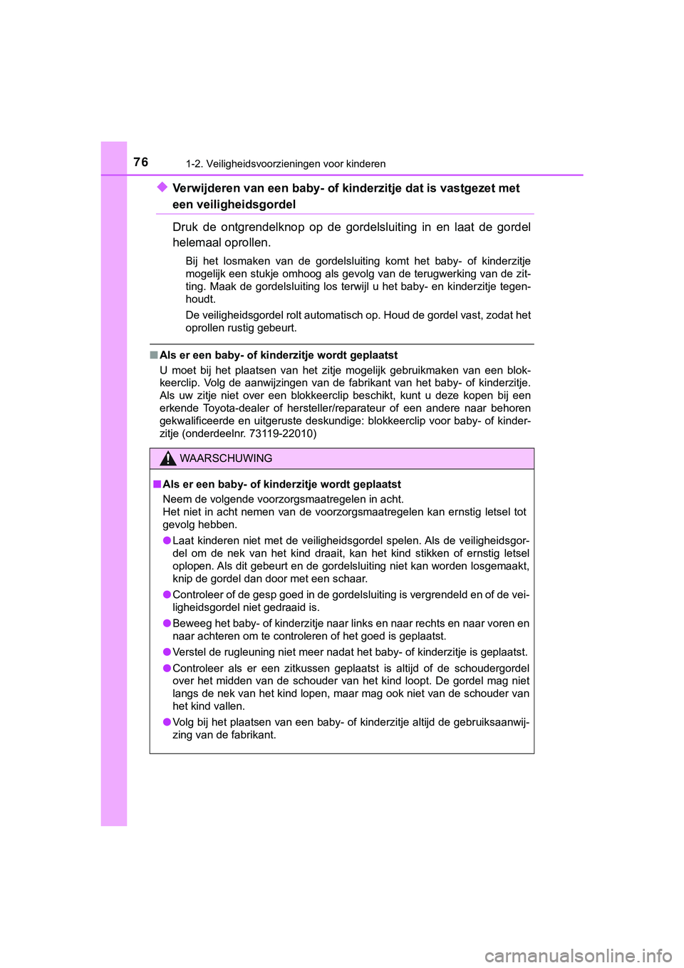 TOYOTA C_HR HYBRID 2018 Instructieboekje (in Dutch) 761-2. Veiligheidsvoorzieningen voor kinderen
C-HR_HV_OM_Europe_OM10576E
◆Verwijderen van een baby- of kinderzitje dat is vastgezet met
een veiligheidsgordel
Druk de ontgrendelknop op de gorde TOYOTA C_HR HYBRID 2018 Instructieboekje (in Dutch) 761-2. Veiligheidsvoorzieningen voor kinderen
C-HR_HV_OM_Europe_OM10576E
◆Verwijderen van een baby- of kinderzitje dat is vastgezet met
een veiligheidsgordel
Druk de ontgrendelknop op de gorde