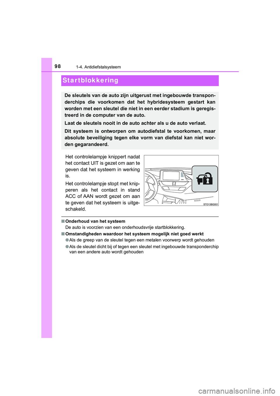 TOYOTA C_HR HYBRID 2018 Instructieboekje (in Dutch) 981-4. Antidiefstalsysteem
C-HR_HV_OM_Europe_OM10576E
Startblokkering
Het controlelampje knippert nadat
het contact UIT is gezet om aan te
geven dat het systeem in werking
is.
Het controlelamp TOYOTA C_HR HYBRID 2018 Instructieboekje (in Dutch) 981-4. Antidiefstalsysteem
C-HR_HV_OM_Europe_OM10576E
Startblokkering
Het controlelampje knippert nadat
het contact UIT is gezet om aan te
geven dat het systeem in werking
is.
Het controlelamp