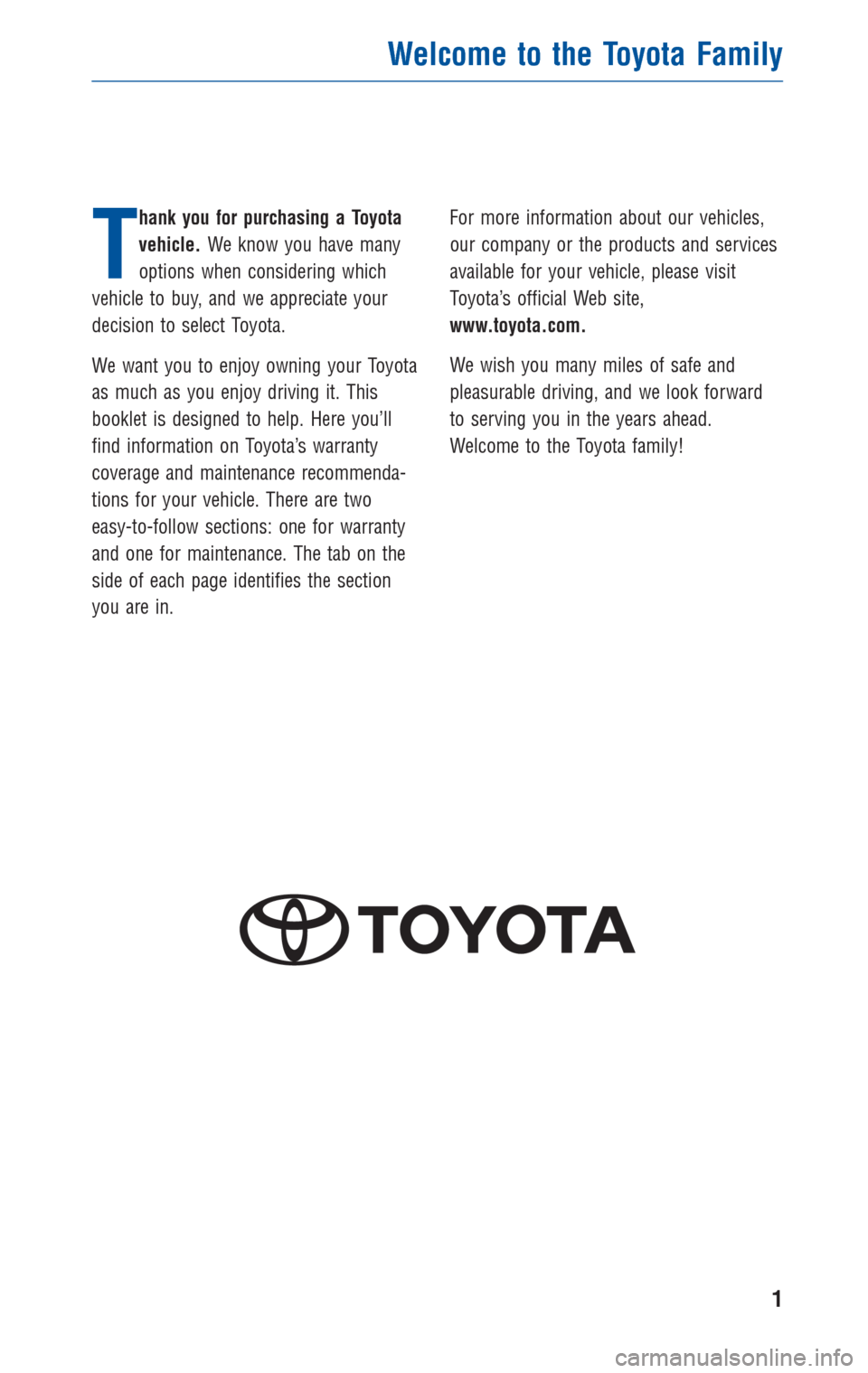 TOYOTA RAV4 2010 XA30 / 3.G Warranty And Maintenance Guide T
hank you for purchasing a Toyota
vehicle.We know you have many
options when considering which
vehicle to buy, and we appreciate your
decision to select Toyota.
We want you to enjoy owning your Toyot