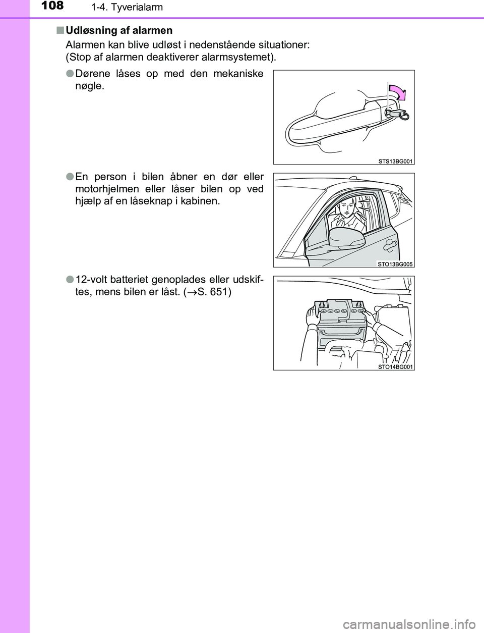 TOYOTA C_HR HYBRID 2017  Brugsanvisning (in Danish) 1081-4. Tyverialarm
C-HR_HV_OM_Europe_OM10538DKn
Udløsning af alarmen
Alarmen kan blive udløst i nedenstående situationer:
(Stop af alarmen deaktiverer alarmsystemet).
lDørene låses op med den me