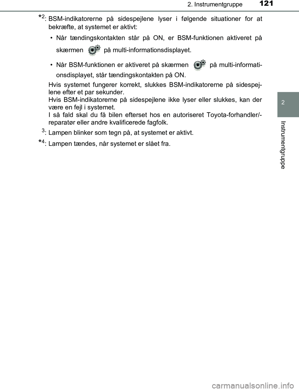 TOYOTA C_HR HYBRID 2017 Brugsanvisning (in Danish) 1212. Instrumentgruppe
2
Instrumentgruppe
C-HR_HV_OM_Europe_OM10538DK
*2: BSM-indikatorerne på sidespejlene lyser i følgende situationer for atbekræfte, at systemet er aktivt:
• Når tændingskon TOYOTA C_HR HYBRID 2017 Brugsanvisning (in Danish) 1212. Instrumentgruppe
2
Instrumentgruppe
C-HR_HV_OM_Europe_OM10538DK
*2: BSM-indikatorerne på sidespejlene lyser i følgende situationer for atbekræfte, at systemet er aktivt:
• Når tændingskon