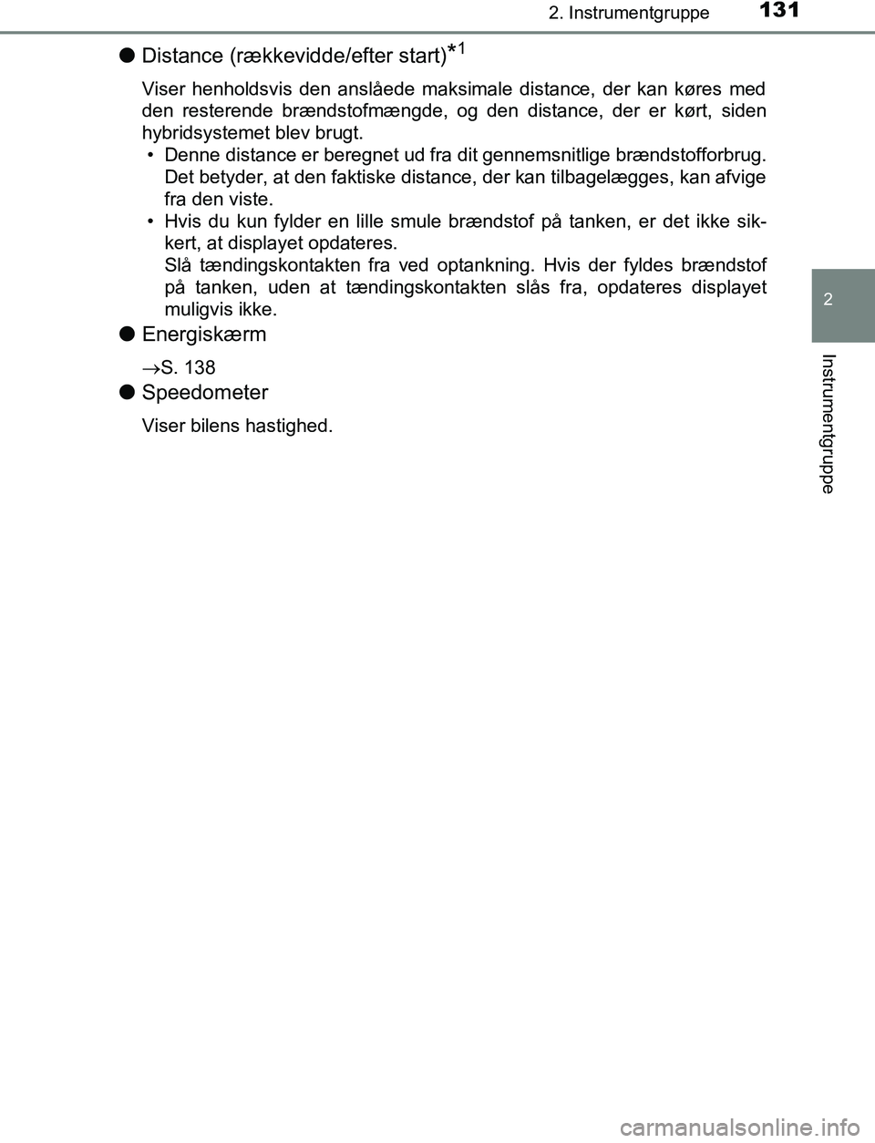 TOYOTA C_HR HYBRID 2017  Brugsanvisning (in Danish) 1312. Instrumentgruppe
2
Instrumentgruppe
C-HR_HV_OM_Europe_OM10538DK
lDistance (rækkevidde/efter start)*1
Viser henholdsvis den anslåede maksimale distance, der kan køres med
den resterende brænd