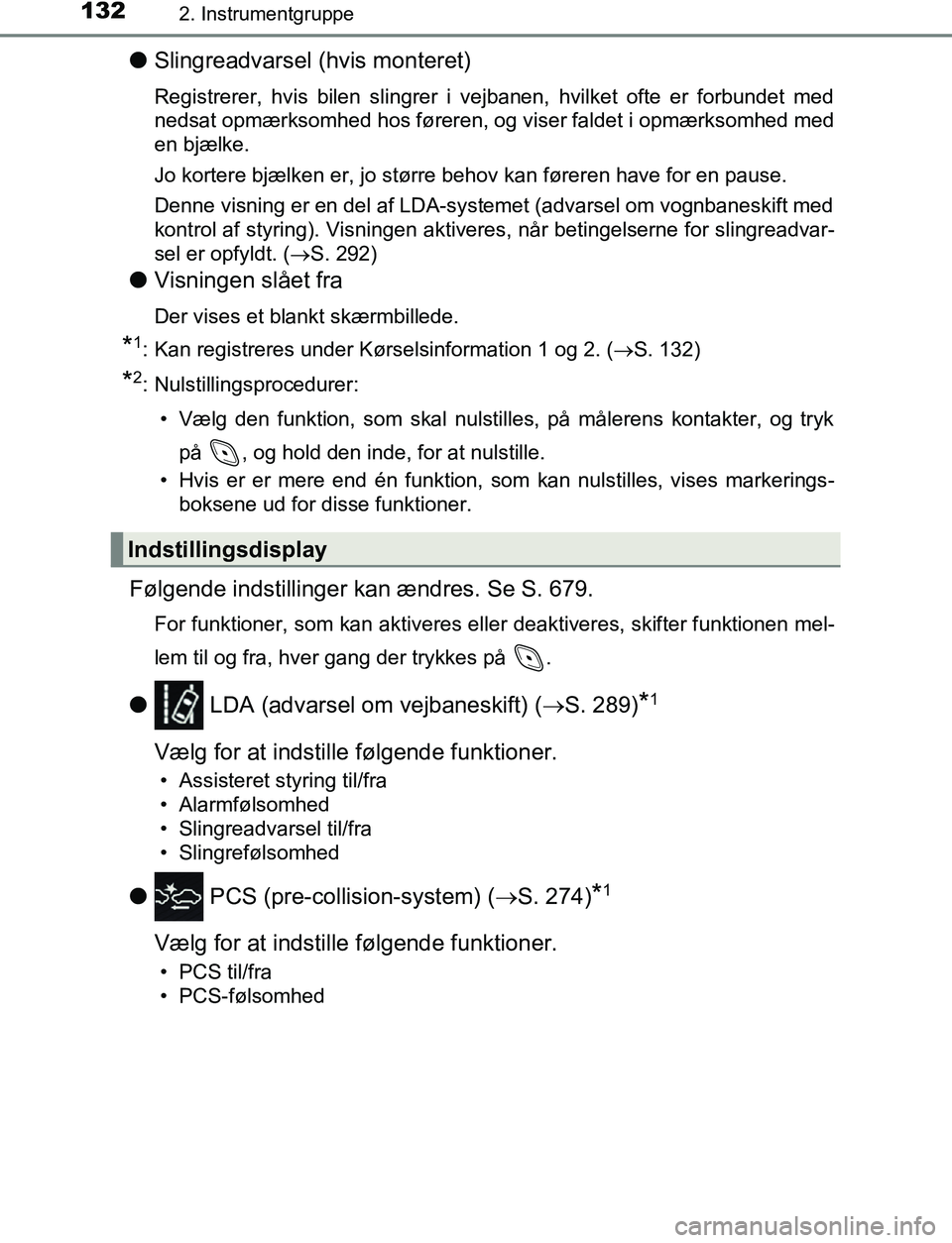 TOYOTA C_HR HYBRID 2017  Brugsanvisning (in Danish) 1322. Instrumentgruppe
C-HR_HV_OM_Europe_OM10538DK
lSlingreadvarsel (hvis monteret)
Registrerer, hvis bilen slingrer i vejbanen, hvilket ofte er forbundet med
nedsat opmærksomhed hos føreren, og vis