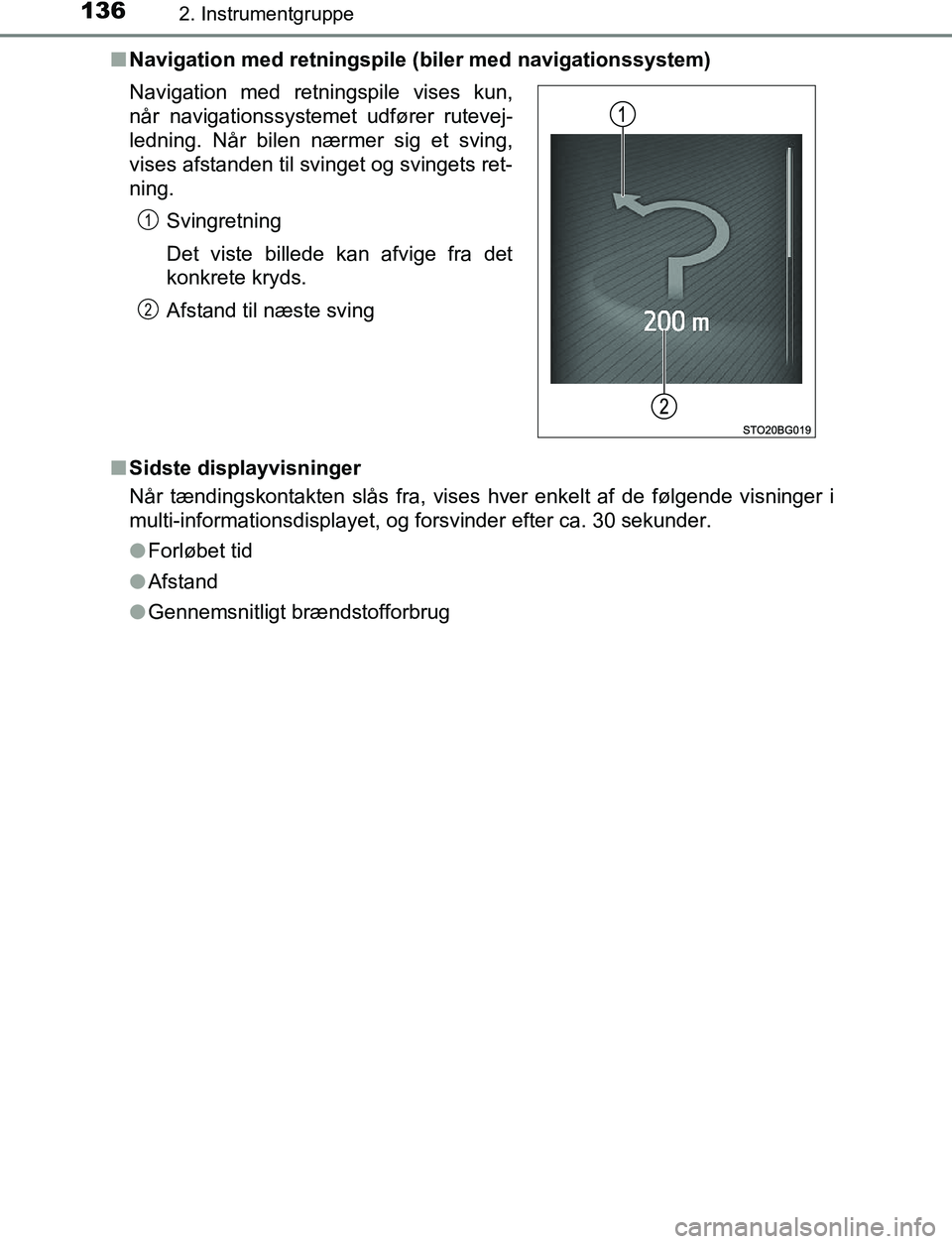 TOYOTA C_HR HYBRID 2017  Brugsanvisning (in Danish) 1362. Instrumentgruppe
C-HR_HV_OM_Europe_OM10538DKn
Navigation med retningspile (biler med navigationssystem)
n Sidste displayvisninger
Når tændingskontakten slås fra, vises hver enkelt af de følg