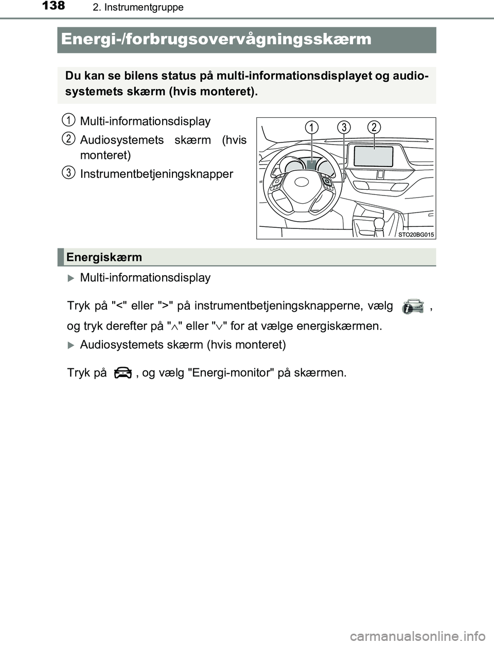 TOYOTA C_HR HYBRID 2017  Brugsanvisning (in Danish) 1382. Instrumentgruppe
C-HR_HV_OM_Europe_OM10538DK
Energi-/forbrugsovervågningsskærm
Multi-informationsdisplay
Audiosystemets skærm (hvis
monteret)
Instrumentbetjeningsknapper
Multi-informations