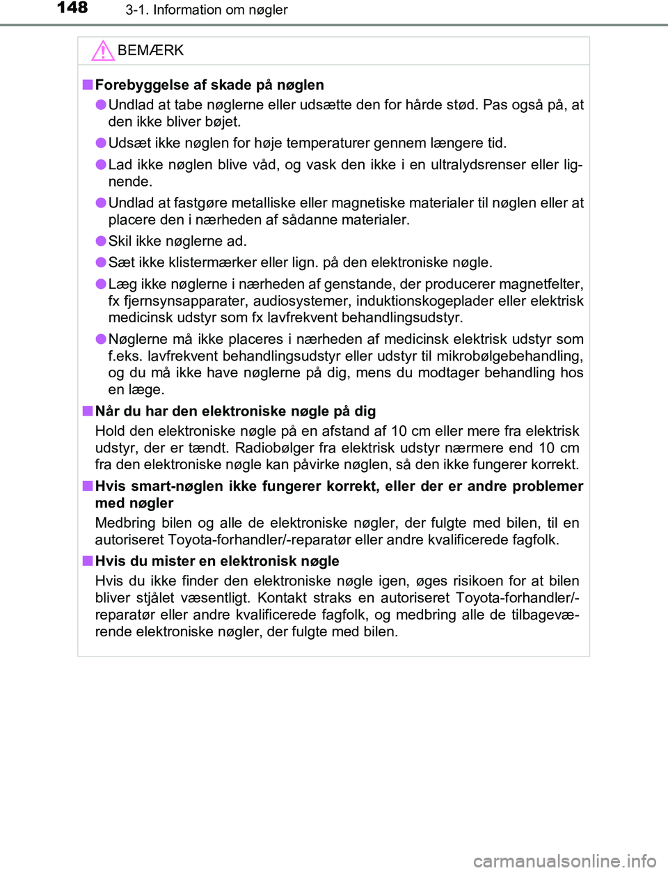 TOYOTA C_HR HYBRID 2017  Brugsanvisning (in Danish) 1483-1. Information om nøgler
C-HR_HV_OM_Europe_OM10538DKBEMÆRK
n
Forebyggelse af skade på nøglen
l Undlad at tabe nøglerne eller udsætte den for hårde stød. Pas også på, at
den ikke bliver 