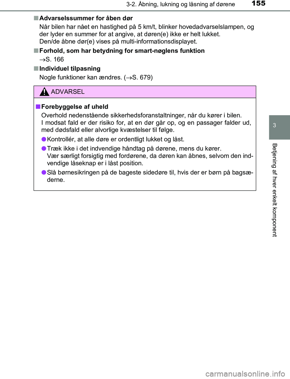 TOYOTA C_HR HYBRID 2017  Brugsanvisning (in Danish) 1553-2. Åbning, lukning og låsning af dørene
3
Betjening af hver enkelt komponent
C-HR_HV_OM_Europe_OM10538DKn
Advarselssummer for åben dør
Når bilen har nået en hastighed på 5 km/t, blinker h