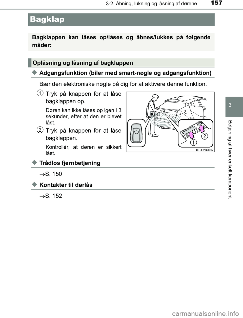 TOYOTA C_HR HYBRID 2017  Brugsanvisning (in Danish) 157
3
3-2. Åbning, lukning og låsning af dørene
Betjening af hver enkelt komponent
C-HR_HV_OM_Europe_OM10538DK
Bagklap
uAdgangsfunktion (biler med smart-nøgle og adgangsfunktion)
Bær den elektron