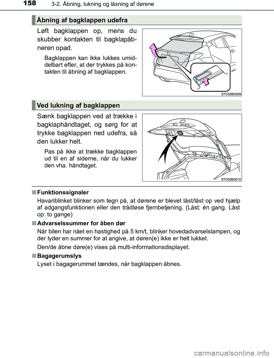TOYOTA C_HR HYBRID 2017  Brugsanvisning (in Danish) 1583-2. Åbning, lukning og låsning af dørene
C-HR_HV_OM_Europe_OM10538DK
Løft bagklappen op, mens du
skubber kontakten til bagklapåb-
neren opad.
Bagklappen kan ikke lukkes umid-
delbart efter, a