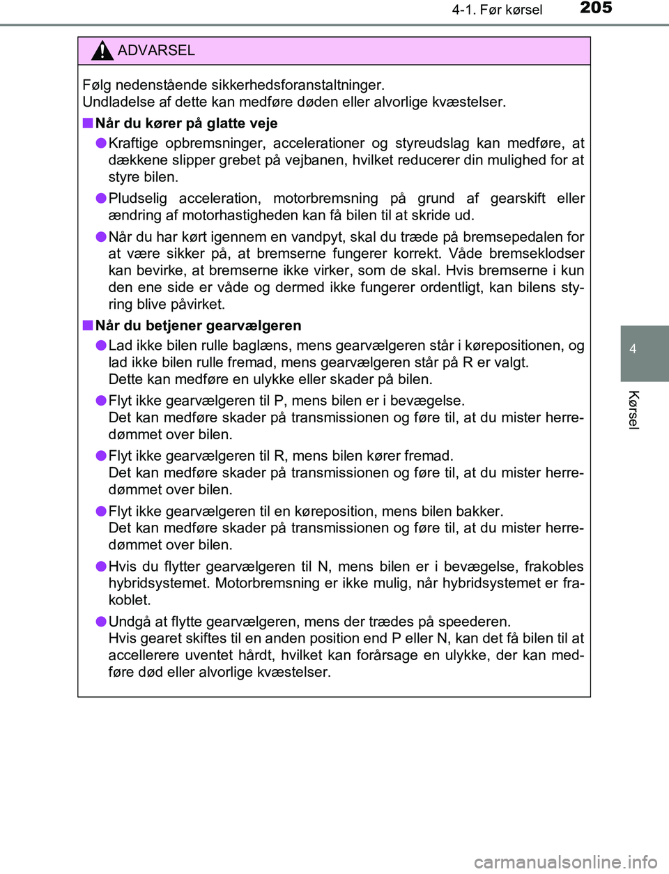 TOYOTA C_HR HYBRID 2017  Brugsanvisning (in Danish) 2054-1. Før kørsel
4
Kørsel
C-HR_HV_OM_Europe_OM10538DK
ADVARSEL
Følg nedenstående sikkerhedsforanstaltninger. 
Undladelse af dette kan medføre døden eller alvorlige kvæstelser.
n Når du kør