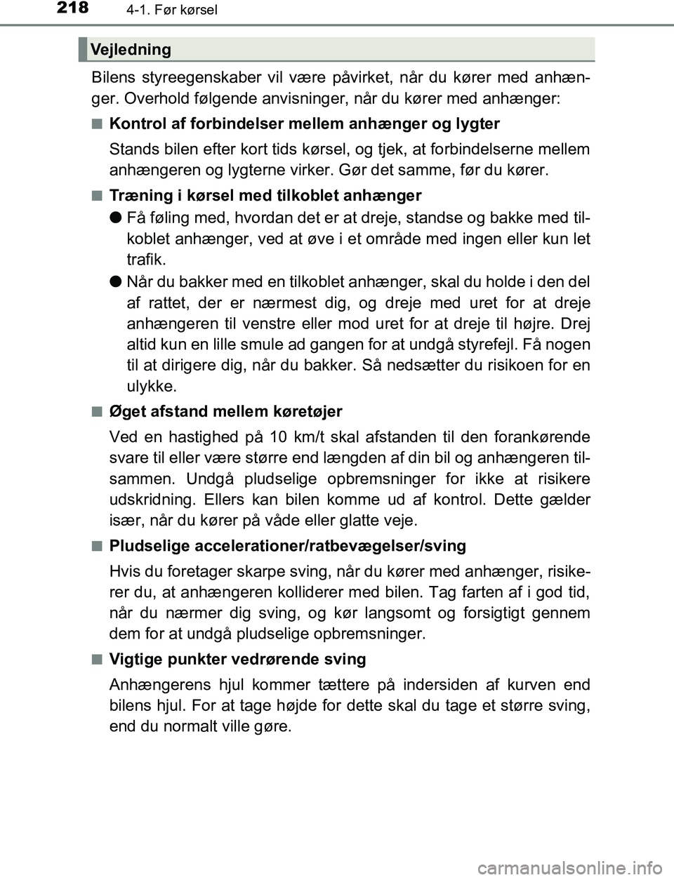 TOYOTA C_HR HYBRID 2017  Brugsanvisning (in Danish) 2184-1. Før kørsel
C-HR_HV_OM_Europe_OM10538DK
Bilens styreegenskaber vil være påvirket, når du kører med anhæn-
ger. Overhold følgende anvisninger, når du kører med anhænger:
nKontrol af f