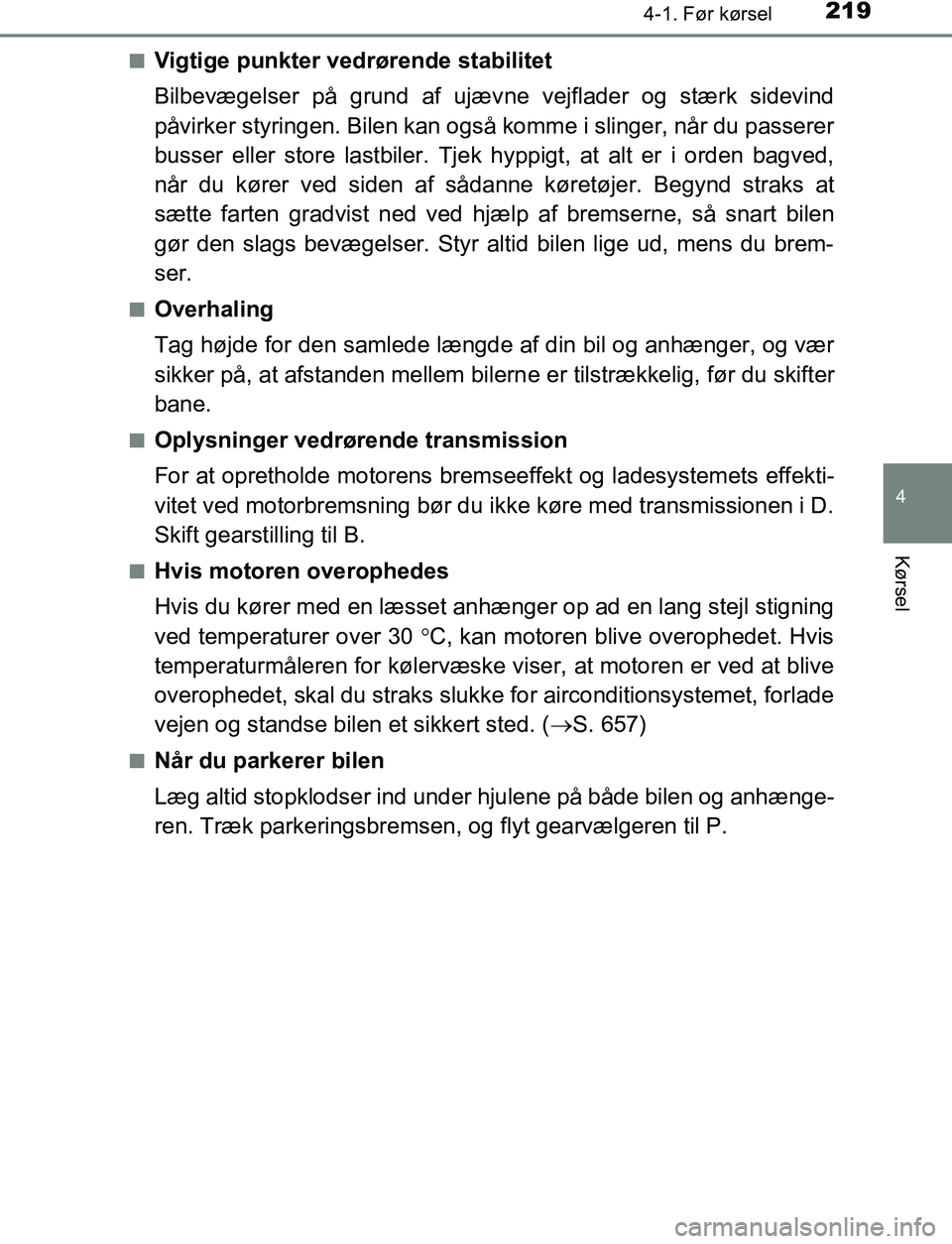 TOYOTA C_HR HYBRID 2017  Brugsanvisning (in Danish) 2194-1. Før kørsel
4
Kørsel
C-HR_HV_OM_Europe_OM10538DKn
Vigtige punkter vedrørende stabilitet
Bilbevægelser på grund af ujæv
ne vejflader og stærk sidevind
påvirker styringen. Bilen kan ogs