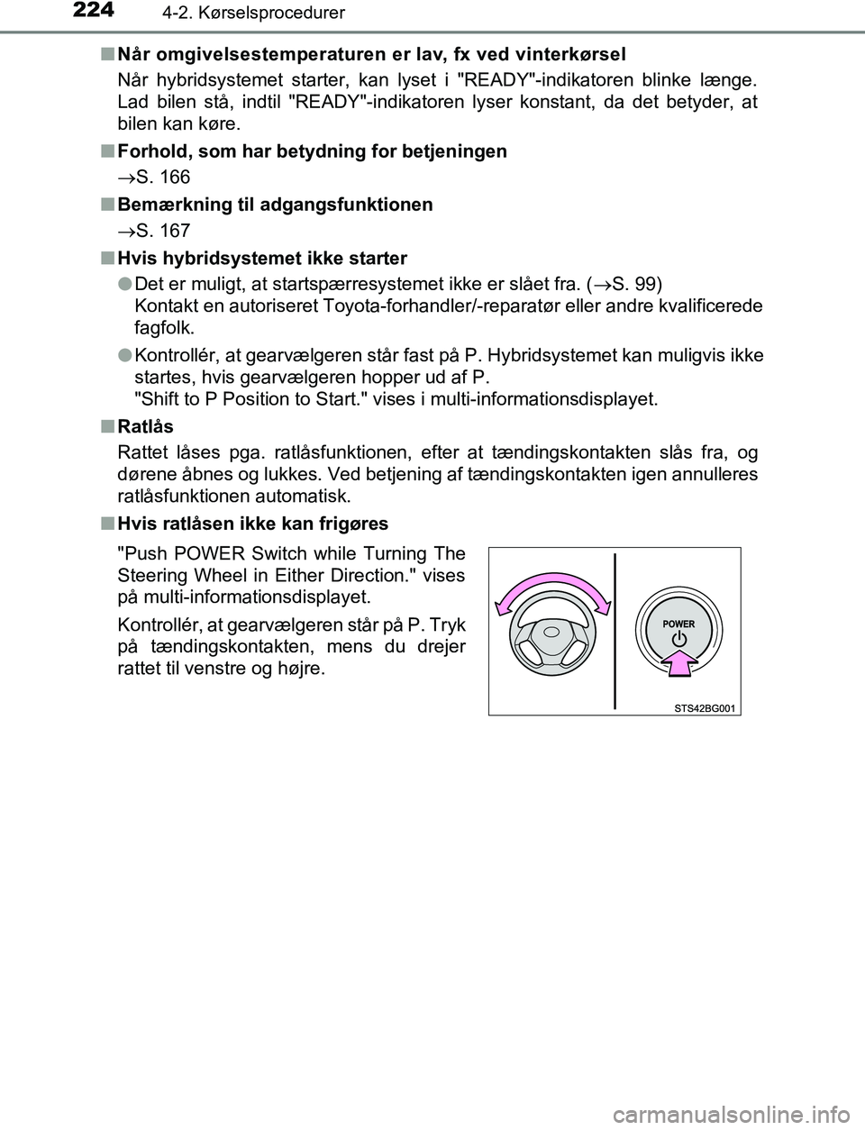 TOYOTA C_HR HYBRID 2017  Brugsanvisning (in Danish) 2244-2. Kørselsprocedurer
C-HR_HV_OM_Europe_OM10538DKn
Når omgivelsestemperaturen er lav, fx ved vinterkørsel
Når hybridsystemet starter, kan lyset i "READY"-indikatoren blinke længe.
Lad bilen s