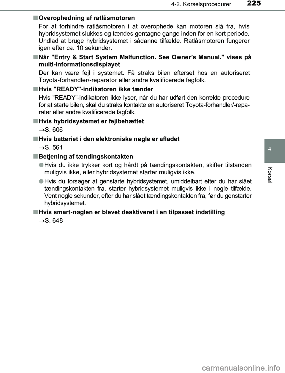TOYOTA C_HR HYBRID 2017  Brugsanvisning (in Danish) 2254-2. Kørselsprocedurer
4
Kørsel
C-HR_HV_OM_Europe_OM10538DKn
Overophedning af ratlåsmotoren
For at forhindre ratlåsmotoren i at overophede kan motoren slå fra, hvis
hybridsystemet slukkes og t