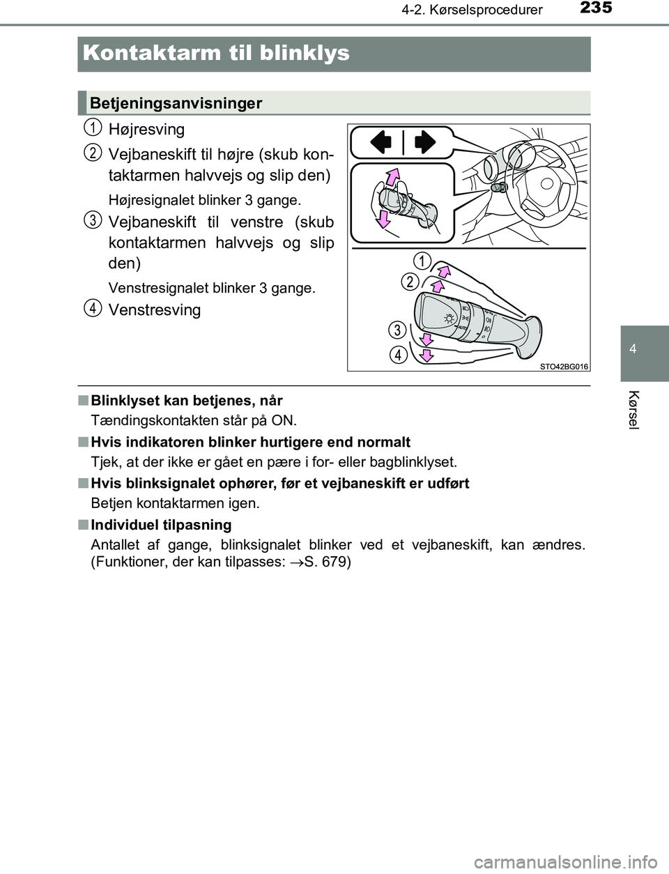 TOYOTA C_HR HYBRID 2017 Brugsanvisning (in Danish) 235
4
4-2. Kørselsprocedurer
Kørsel
C-HR_HV_OM_Europe_OM10538DK
Kontaktarm til blinklys
Højresving
Vejbaneskift til højre (skub kon-
taktarmen halvvejs og slip den)
Højresignalet blinker 3 gange. TOYOTA C_HR HYBRID 2017 Brugsanvisning (in Danish) 235
4
4-2. Kørselsprocedurer
Kørsel
C-HR_HV_OM_Europe_OM10538DK
Kontaktarm til blinklys
Højresving
Vejbaneskift til højre (skub kon-
taktarmen halvvejs og slip den)
Højresignalet blinker 3 gange.