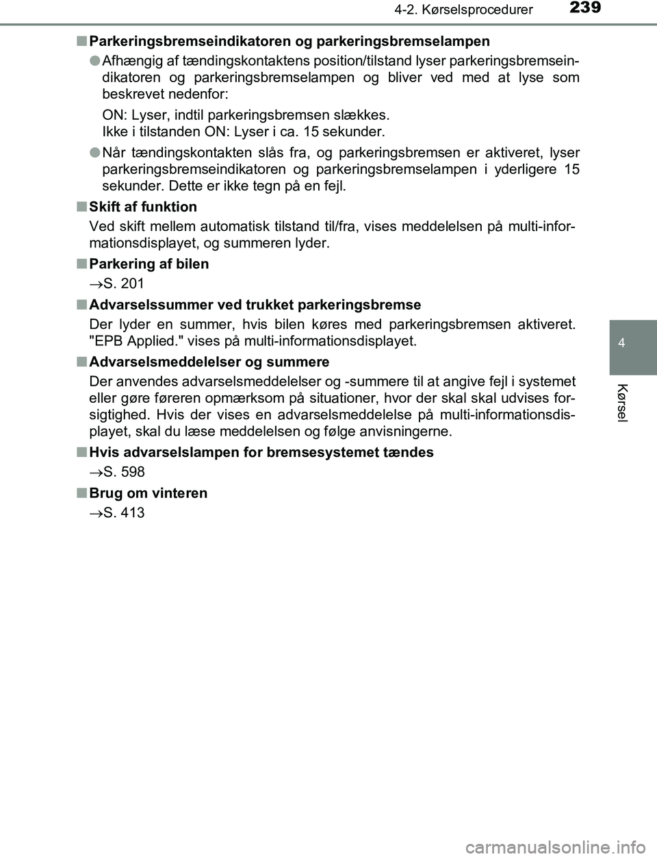 TOYOTA C_HR HYBRID 2017 Brugsanvisning (in Danish) 2394-2. Kørselsprocedurer
4
Kørsel
C-HR_HV_OM_Europe_OM10538DKn
Parkeringsbremseindikatoren og parkeringsbremselampen
l Afhængig af tændingskontaktens position/tilstand lyser parkeringsbremsein-
TOYOTA C_HR HYBRID 2017 Brugsanvisning (in Danish) 2394-2. Kørselsprocedurer
4
Kørsel
C-HR_HV_OM_Europe_OM10538DKn
Parkeringsbremseindikatoren og parkeringsbremselampen
l Afhængig af tændingskontaktens position/tilstand lyser parkeringsbremsein-