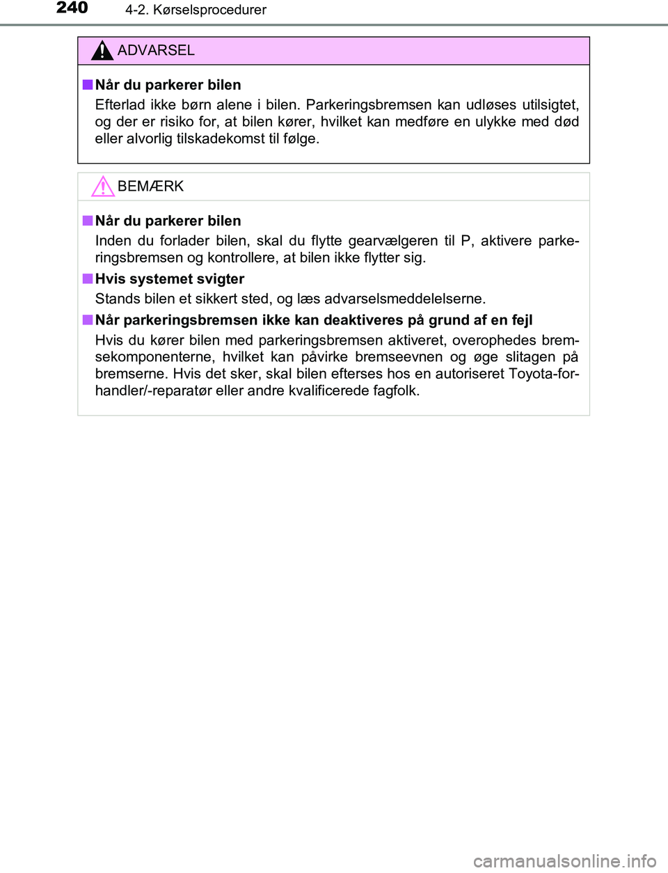 TOYOTA C_HR HYBRID 2017 Brugsanvisning (in Danish) 2404-2. Kørselsprocedurer
C-HR_HV_OM_Europe_OM10538DK
ADVARSEL
n NÃ¥r du parkerer bilen
Efterlad ikke børn alene i bilen. Parkeringsbremsen kan udløses utilsigtet,
og der er risiko for, at bilen kà TOYOTA C_HR HYBRID 2017 Brugsanvisning (in Danish) 2404-2. Kørselsprocedurer
C-HR_HV_OM_Europe_OM10538DK
ADVARSEL
n NÃ¥r du parkerer bilen
Efterlad ikke børn alene i bilen. Parkeringsbremsen kan udløses utilsigtet,
og der er risiko for, at bilen kÃ