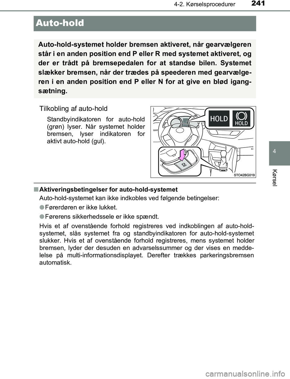 TOYOTA C_HR HYBRID 2017 Brugsanvisning (in Danish) 241
4
4-2. Kørselsprocedurer
Kørsel
C-HR_HV_OM_Europe_OM10538DK
Auto-hold
Tilkobling af auto-hold
Standbyindikatoren for auto-hold
(grøn) lyser. Når systemet holder
bremsen, lyser indikatoren for
TOYOTA C_HR HYBRID 2017 Brugsanvisning (in Danish) 241
4
4-2. Kørselsprocedurer
Kørsel
C-HR_HV_OM_Europe_OM10538DK
Auto-hold
Tilkobling af auto-hold
Standbyindikatoren for auto-hold
(grøn) lyser. Når systemet holder
bremsen, lyser indikatoren for