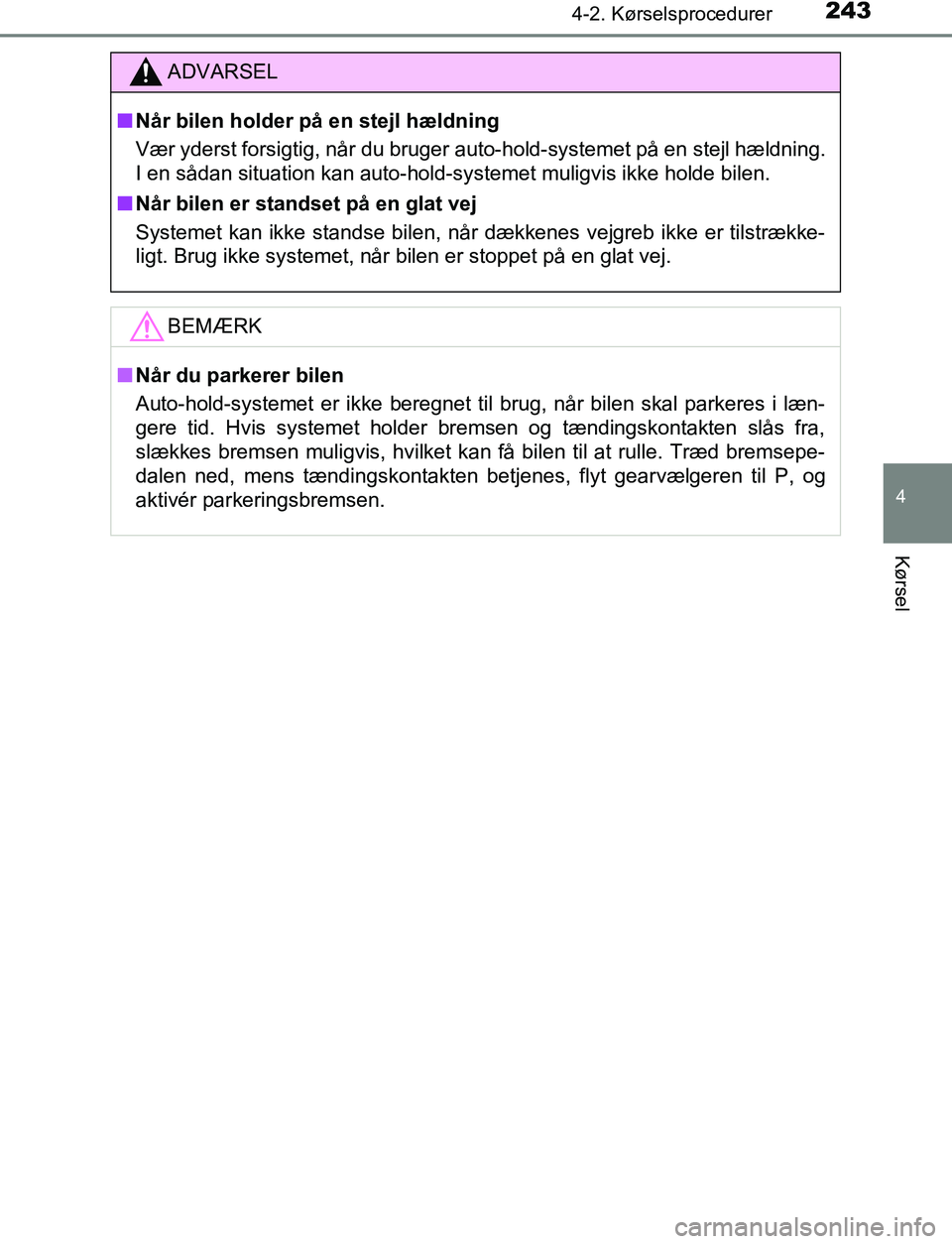 TOYOTA C_HR HYBRID 2017 Brugsanvisning (in Danish) 2434-2. Kørselsprocedurer
4
Kørsel
C-HR_HV_OM_Europe_OM10538DK
ADVARSEL
n Når bilen holder på en stejl hældning
Vær yderst forsigtig, når du bruger auto-hold-systemet på en stejl hældning.
I TOYOTA C_HR HYBRID 2017 Brugsanvisning (in Danish) 2434-2. Kørselsprocedurer
4
Kørsel
C-HR_HV_OM_Europe_OM10538DK
ADVARSEL
n Når bilen holder på en stejl hældning
Vær yderst forsigtig, når du bruger auto-hold-systemet på en stejl hældning.
I