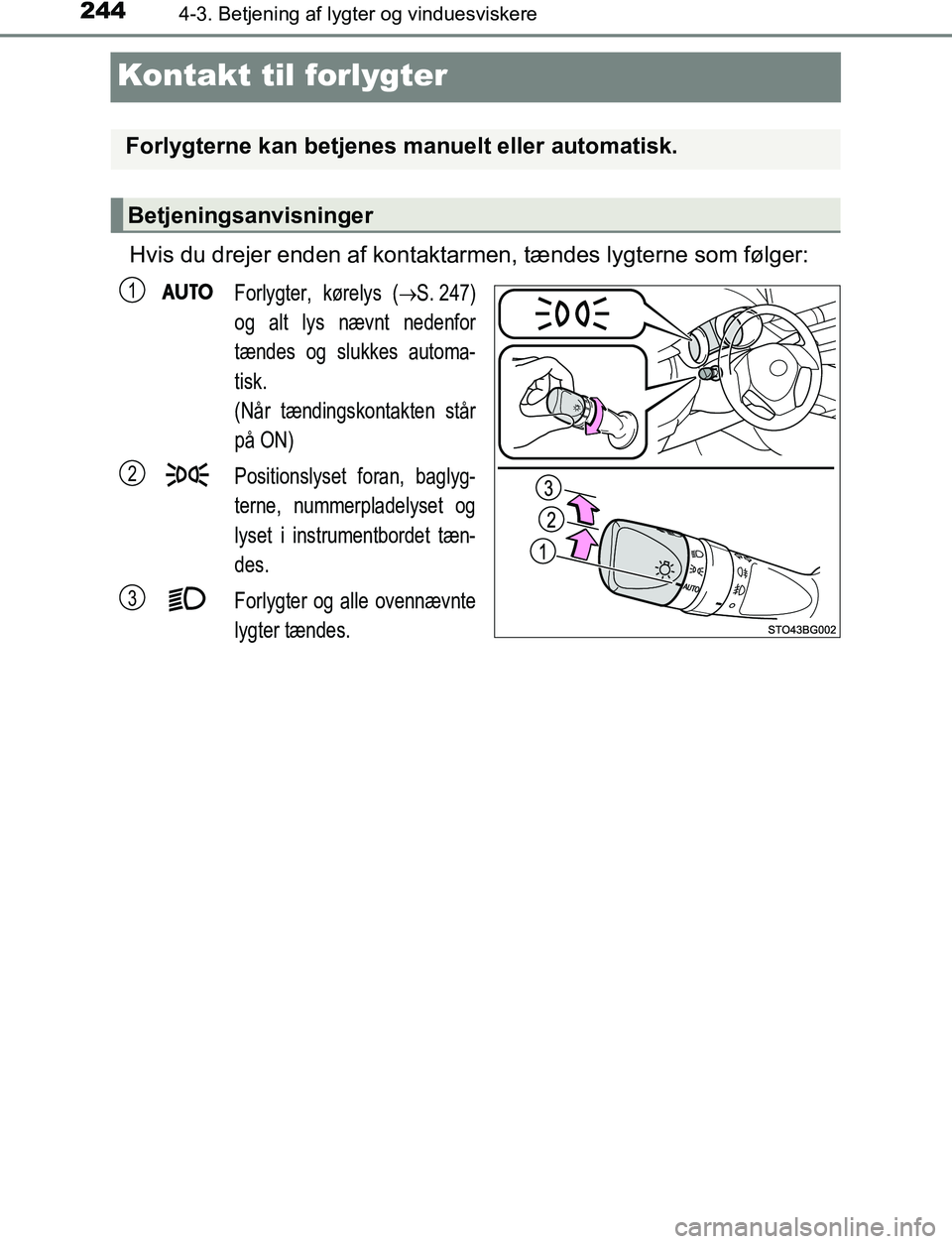 TOYOTA C_HR HYBRID 2017 Brugsanvisning (in Danish) 2444-3. Betjening af lygter og vinduesviskere
C-HR_HV_OM_Europe_OM10538DK
Kontakt til forlygter
Hvis du drejer enden af kontaktarmen, tændes lygterne som følger:
Forlygter, kørelys (S. 247)
og a TOYOTA C_HR HYBRID 2017 Brugsanvisning (in Danish) 2444-3. Betjening af lygter og vinduesviskere
C-HR_HV_OM_Europe_OM10538DK
Kontakt til forlygter
Hvis du drejer enden af kontaktarmen, tændes lygterne som følger:
Forlygter, kørelys (S. 247)
og a