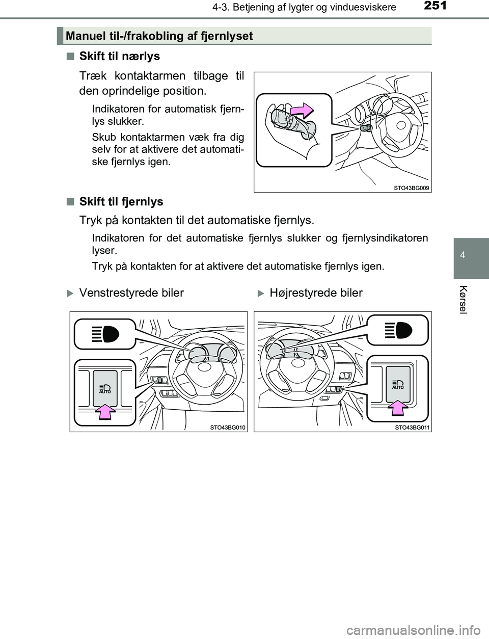 TOYOTA C_HR HYBRID 2017  Brugsanvisning (in Danish) 2514-3. Betjening af lygter og vinduesviskere
4
Kørsel
C-HR_HV_OM_Europe_OM10538DKn
Skift til nærlys
Træk kontaktarmen tilbage til
den oprindelige position.
Indikatoren for automatisk fjern-
lys sl