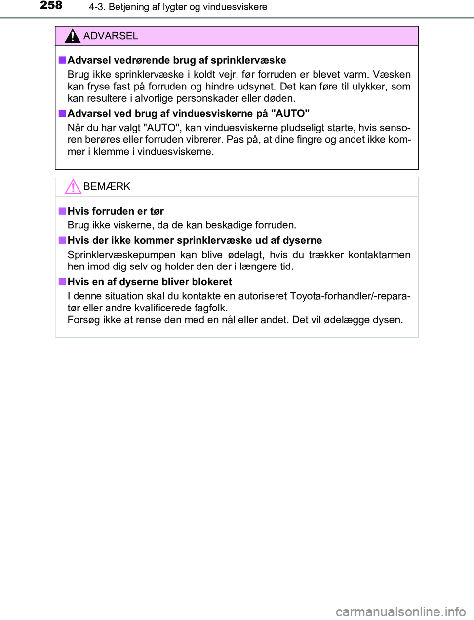 TOYOTA C_HR HYBRID 2017  Brugsanvisning (in Danish) 2584-3. Betjening af lygter og vinduesviskere
C-HR_HV_OM_Europe_OM10538DK
ADVARSEL
n Advarsel vedrørende brug af sprinklervæske
Brug ikke sprinklervæske i koldt vejr , før forruden er blevet varm.