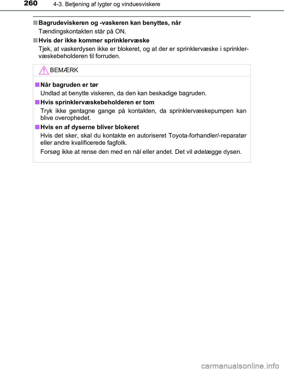 TOYOTA C_HR HYBRID 2017  Brugsanvisning (in Danish) 2604-3. Betjening af lygter og vinduesviskere
C-HR_HV_OM_Europe_OM10538DK
nBagrudeviskeren og -vaskeren kan benyttes, når
Tændingskontakten står på ON.
n Hvis der ikke kommer sprinklervæske
Tjek,