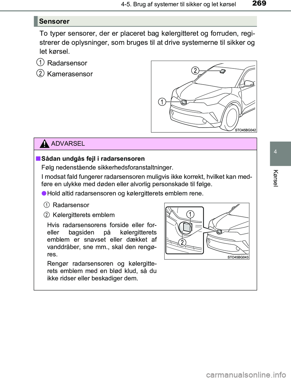 TOYOTA C_HR HYBRID 2017  Brugsanvisning (in Danish) 2694-5. Brug af systemer til sikker og let kørsel
4
Kørsel
C-HR_HV_OM_Europe_OM10538DK
To typer sensorer, der er placeret bag kølergitteret og forruden, regi-
strerer de oplysninger, som bruges ti 