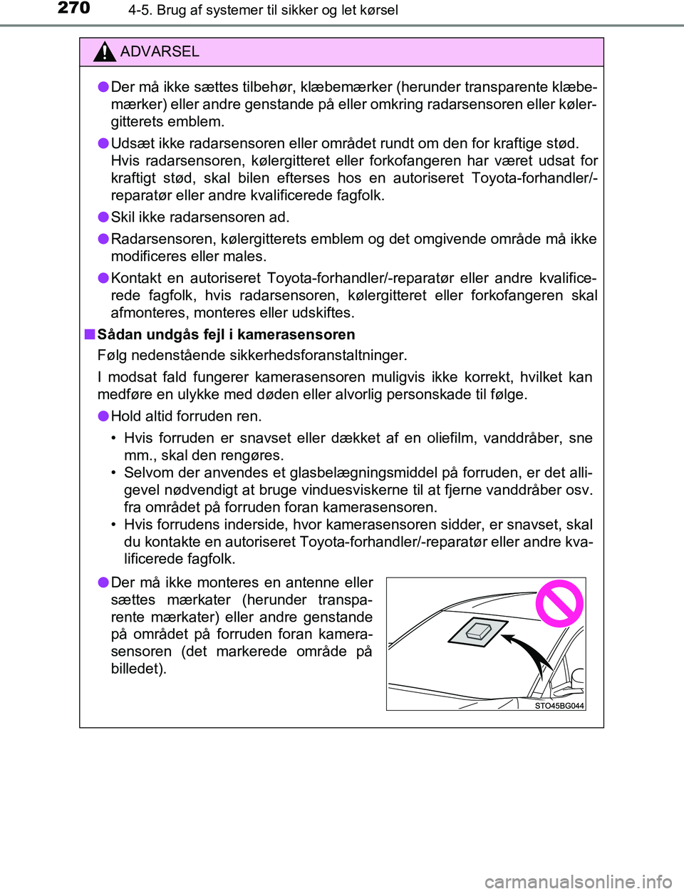TOYOTA C_HR HYBRID 2017  Brugsanvisning (in Danish) 2704-5. Brug af systemer til sikker og let kørsel
C-HR_HV_OM_Europe_OM10538DK
ADVARSEL
l Der må ikke sættes tilbehør, klæbemærker (herunder transparente klæbe-
mærker) eller andre genstande p