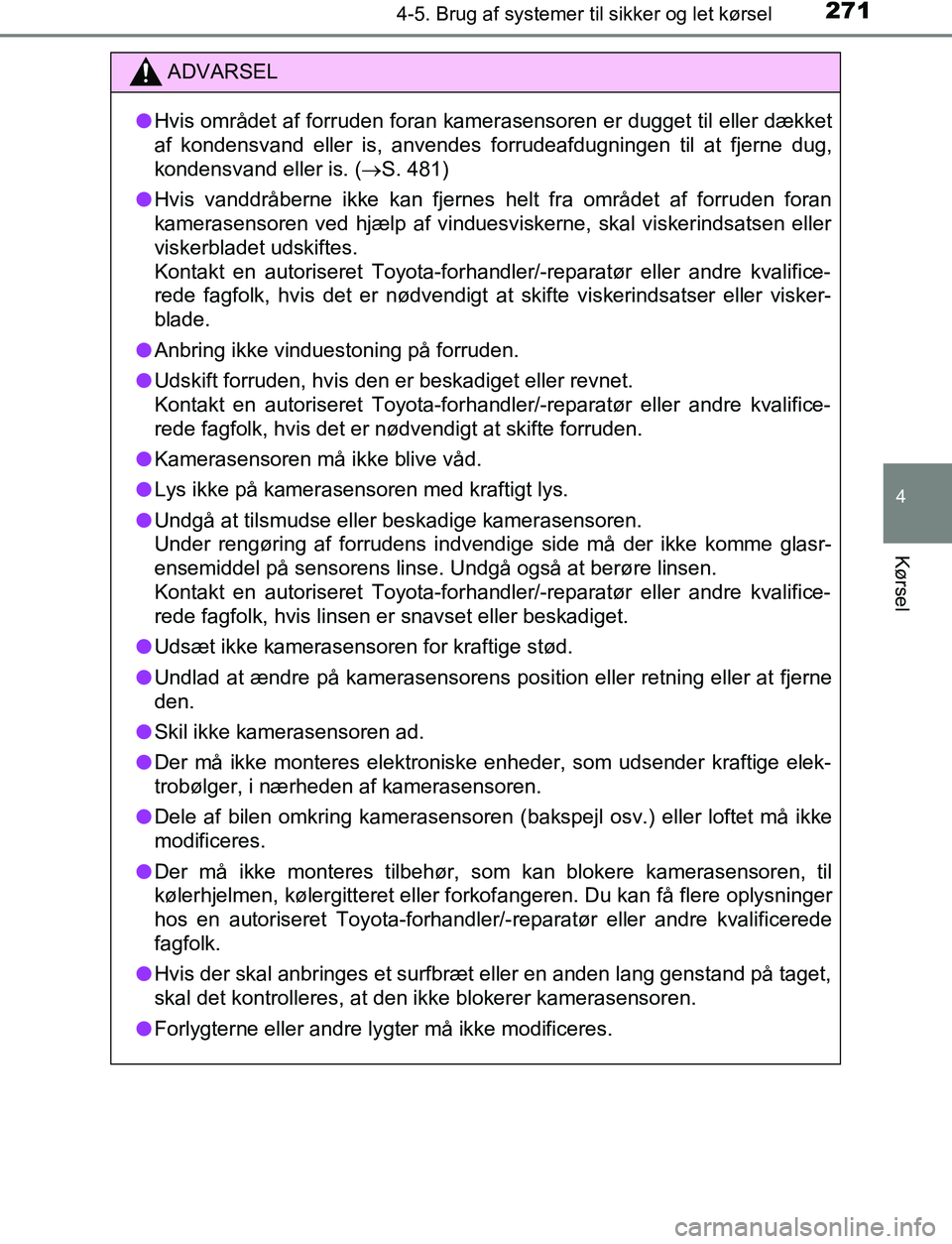 TOYOTA C_HR HYBRID 2017 Brugsanvisning (in Danish) 2714-5. Brug af systemer til sikker og let kørsel
4
Kørsel
C-HR_HV_OM_Europe_OM10538DK
ADVARSEL
l Hvis området af forruden foran kamerasensoren er dugget til eller dækket
af kondensvand eller is, TOYOTA C_HR HYBRID 2017 Brugsanvisning (in Danish) 2714-5. Brug af systemer til sikker og let kørsel
4
Kørsel
C-HR_HV_OM_Europe_OM10538DK
ADVARSEL
l Hvis området af forruden foran kamerasensoren er dugget til eller dækket
af kondensvand eller is,