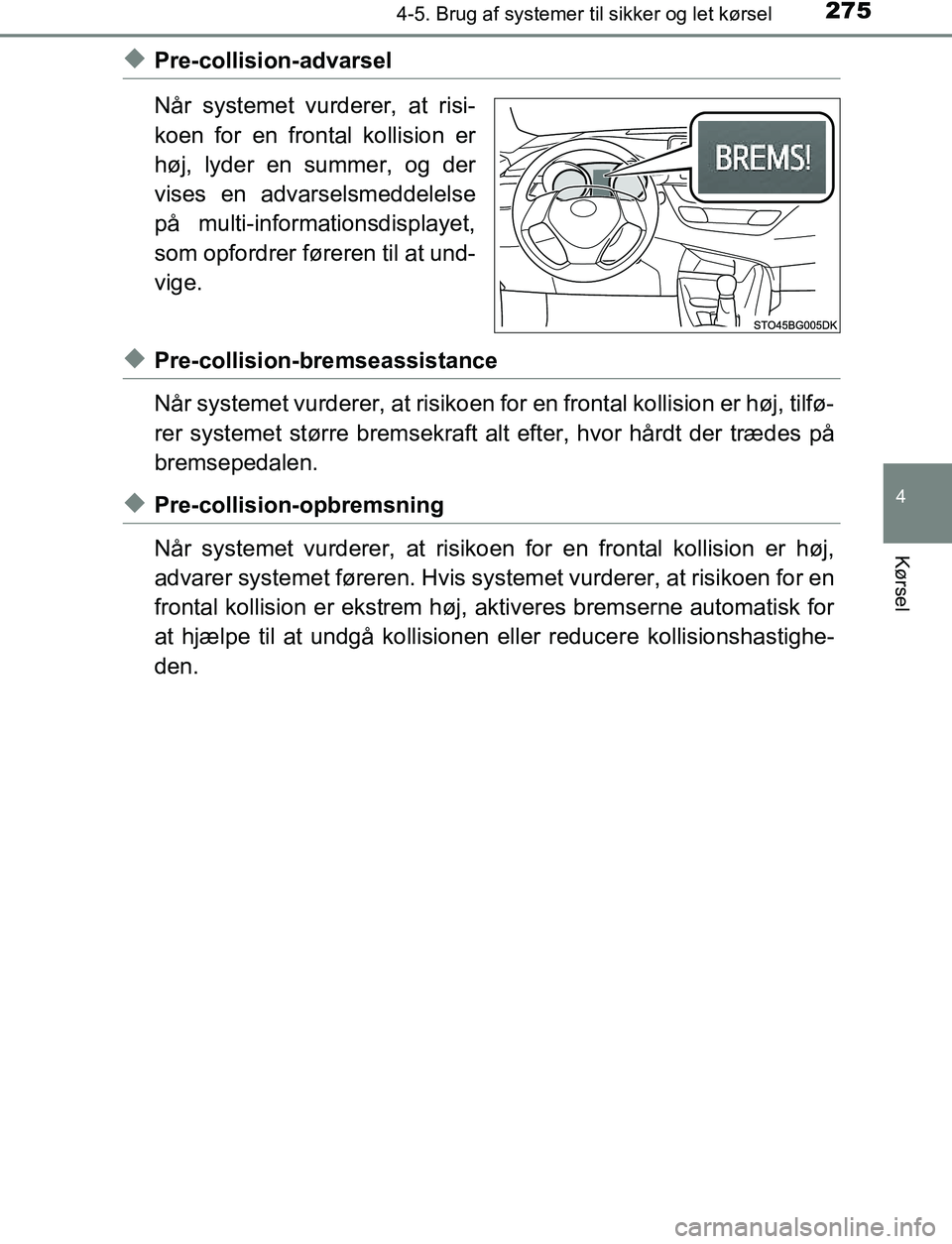 TOYOTA C_HR HYBRID 2017 Brugsanvisning (in Danish) 2754-5. Brug af systemer til sikker og let kørsel
4
Kørsel
C-HR_HV_OM_Europe_OM10538DK
uPre-collision-advarsel
Når systemet vurderer, at risi-
koen for en frontal kollision er
høj, lyder en summer TOYOTA C_HR HYBRID 2017 Brugsanvisning (in Danish) 2754-5. Brug af systemer til sikker og let kørsel
4
Kørsel
C-HR_HV_OM_Europe_OM10538DK
uPre-collision-advarsel
Når systemet vurderer, at risi-
koen for en frontal kollision er
høj, lyder en summer