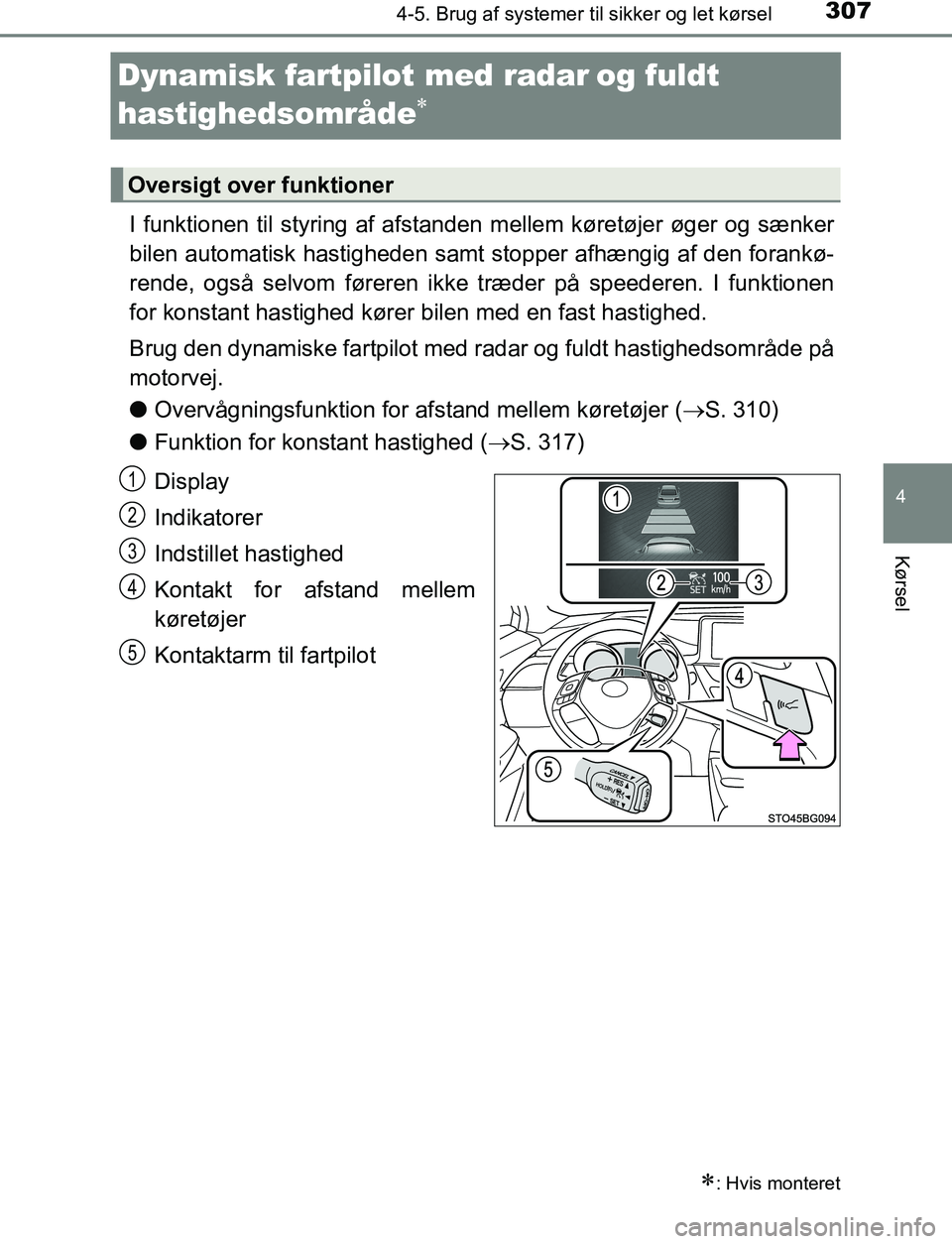 TOYOTA C_HR HYBRID 2017 Brugsanvisning (in Danish) 307
4
4-5. Brug af systemer til sikker og let kørsel
Kørsel
C-HR_HV_OM_Europe_OM10538DK
Dynamisk fartpilot med radarï€ og fuldt
hastighedsområde

I funktionen til styring af afstanden mellem kà TOYOTA C_HR HYBRID 2017 Brugsanvisning (in Danish) 307
4
4-5. Brug af systemer til sikker og let kørsel
Kørsel
C-HR_HV_OM_Europe_OM10538DK
Dynamisk fartpilot med radarï€ og fuldt
hastighedsområde

I funktionen til styring af afstanden mellem kÃ