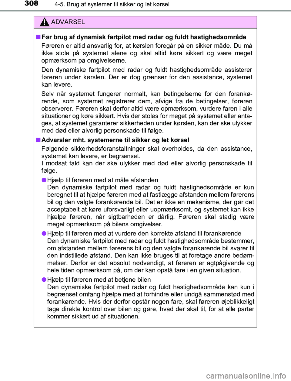 TOYOTA C_HR HYBRID 2017 Brugsanvisning (in Danish) 3084-5. Brug af systemer til sikker og let kørsel
C-HR_HV_OM_Europe_OM10538DK
ADVARSEL
n Før brug af dynamisk fartpilot med radar og fuldt hastighedsområde
Føreren er altid ansvarlig for, at kørs TOYOTA C_HR HYBRID 2017 Brugsanvisning (in Danish) 3084-5. Brug af systemer til sikker og let kørsel
C-HR_HV_OM_Europe_OM10538DK
ADVARSEL
n Før brug af dynamisk fartpilot med radar og fuldt hastighedsområde
Føreren er altid ansvarlig for, at kørs