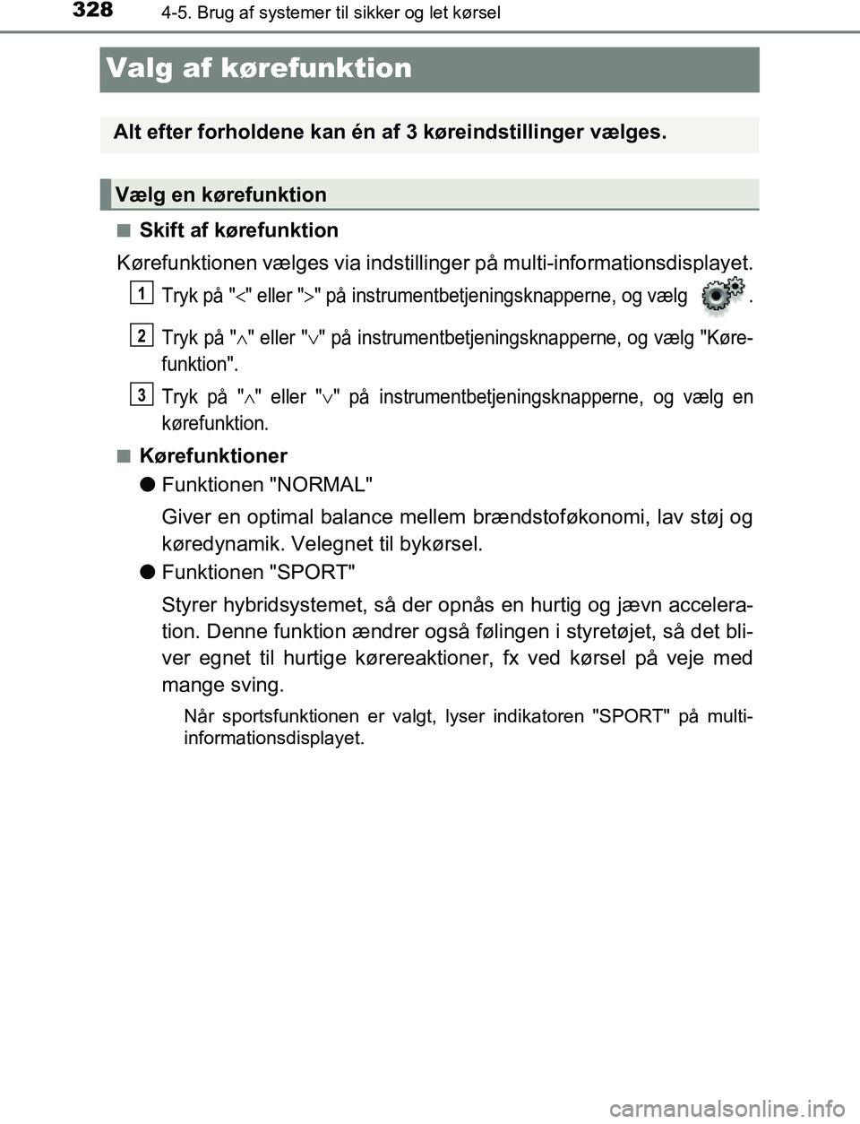 TOYOTA C_HR HYBRID 2017 Brugsanvisning (in Danish) 3284-5. Brug af systemer til sikker og let kørsel
C-HR_HV_OM_Europe_OM10538DK
Valg af kørefunktion
nSkift af kørefunktion
Kørefunktionen vælges via indstillinge r på multi-informationsdisplayet. TOYOTA C_HR HYBRID 2017 Brugsanvisning (in Danish) 3284-5. Brug af systemer til sikker og let kørsel
C-HR_HV_OM_Europe_OM10538DK
Valg af kørefunktion
nSkift af kørefunktion
Kørefunktionen vælges via indstillinge r på multi-informationsdisplayet.