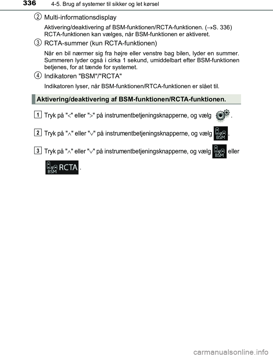 TOYOTA C_HR HYBRID 2017 Brugsanvisning (in Danish) 3364-5. Brug af systemer til sikker og let kørsel
C-HR_HV_OM_Europe_OM10538DK
Multi-informationsdisplay
Aktivering/deaktivering af BSM-funktionen/RCTA-funktionen. ( S. 336)
RCTA-funktionen kan væ TOYOTA C_HR HYBRID 2017 Brugsanvisning (in Danish) 3364-5. Brug af systemer til sikker og let kørsel
C-HR_HV_OM_Europe_OM10538DK
Multi-informationsdisplay
Aktivering/deaktivering af BSM-funktionen/RCTA-funktionen. ( S. 336)
RCTA-funktionen kan væ