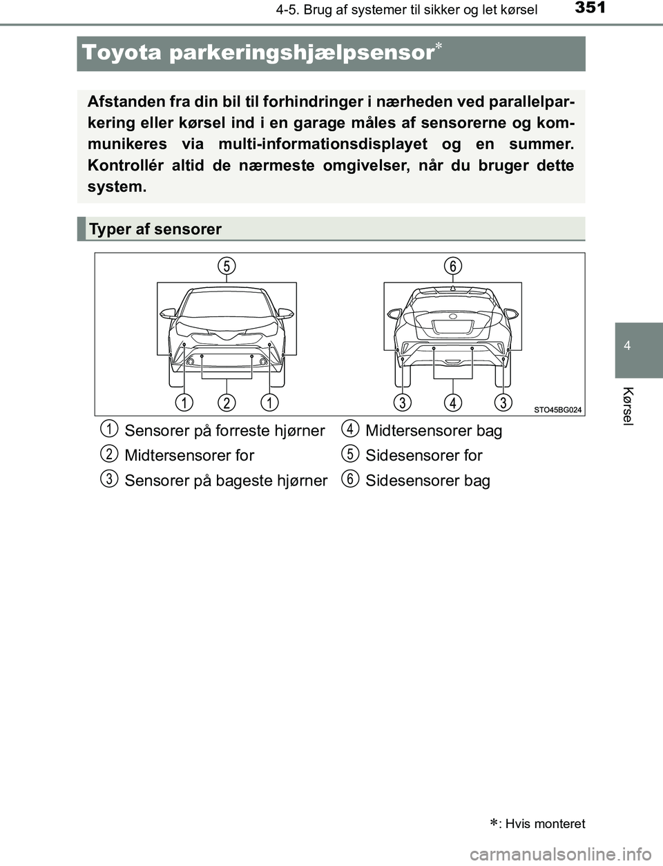 TOYOTA C_HR HYBRID 2017  Brugsanvisning (in Danish) 351
4
4-5. Brug af systemer til sikker og let kørsel
Kørsel
C-HR_HV_OM_Europe_OM10538DK
Toyota parkeringshjælpsensor
: Hvis monteret
Afstanden fra din bil ti l forhindringer i nærheden ved p