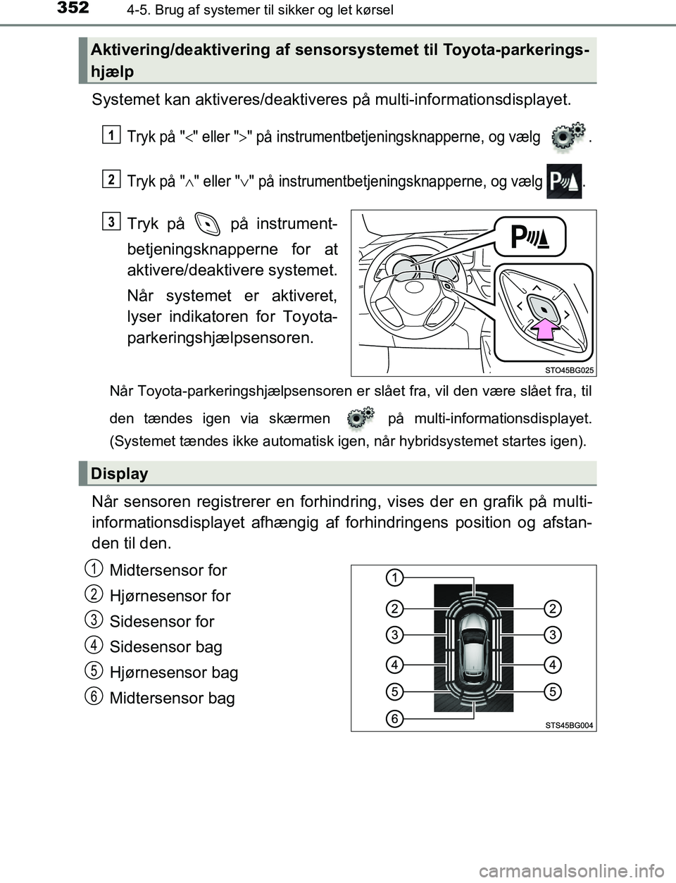 TOYOTA C_HR HYBRID 2017  Brugsanvisning (in Danish) 3524-5. Brug af systemer til sikker og let kørsel
C-HR_HV_OM_Europe_OM10538DK
Systemet kan aktiveres/deaktivere s på multi-informationsdisplayet.
Tryk på "" eller "" på instrumentbetjeningsk